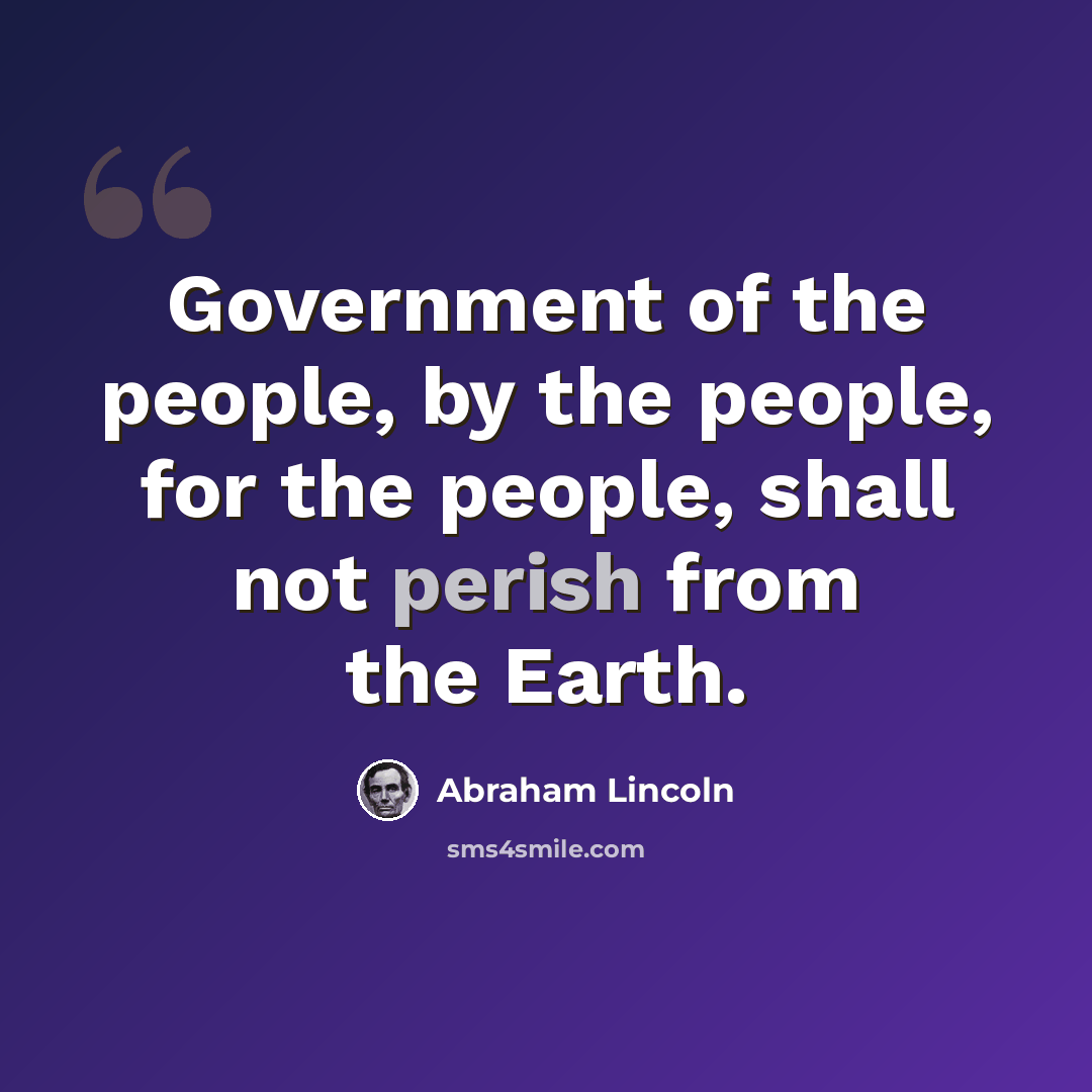 “Government of the people, by the people, for the people, shall not perish from the Earth.” quote by Abraham Lincoln