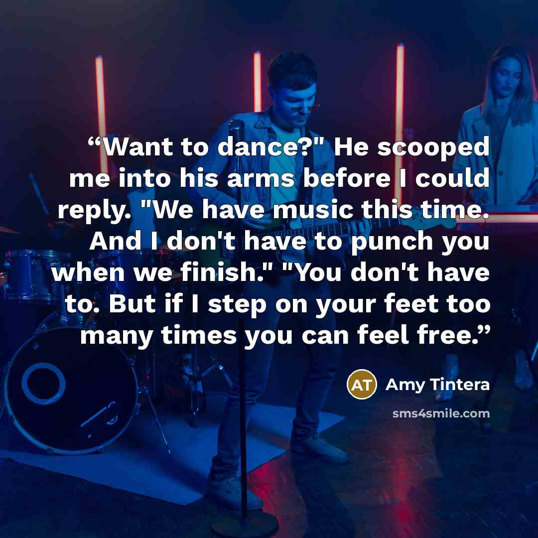 “Want to dance?" He scooped me into his arms before I could reply. "We have music this time. And I don't have to punch you when we finish." "You don't have to. But if I step on your feet too many times you can feel free.” quote by Amy Tintera