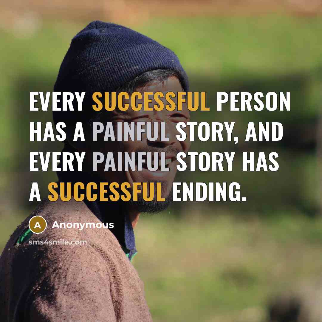 “Every successful person has a painful story, and every painful story has a successful ending.” quote by Anonymous