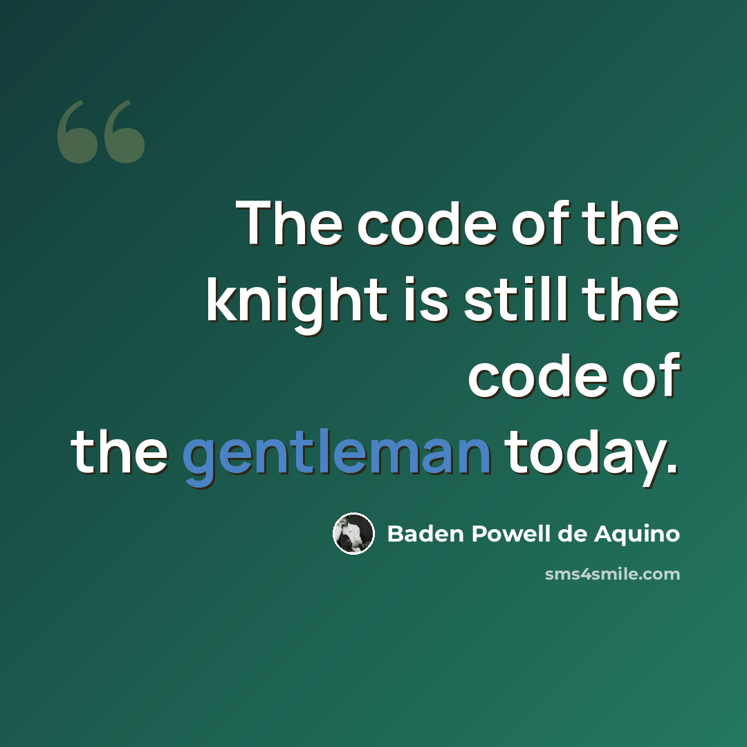 “The code of the knight is still the code of the gentleman today.” quote by Baden Powell de Aquino