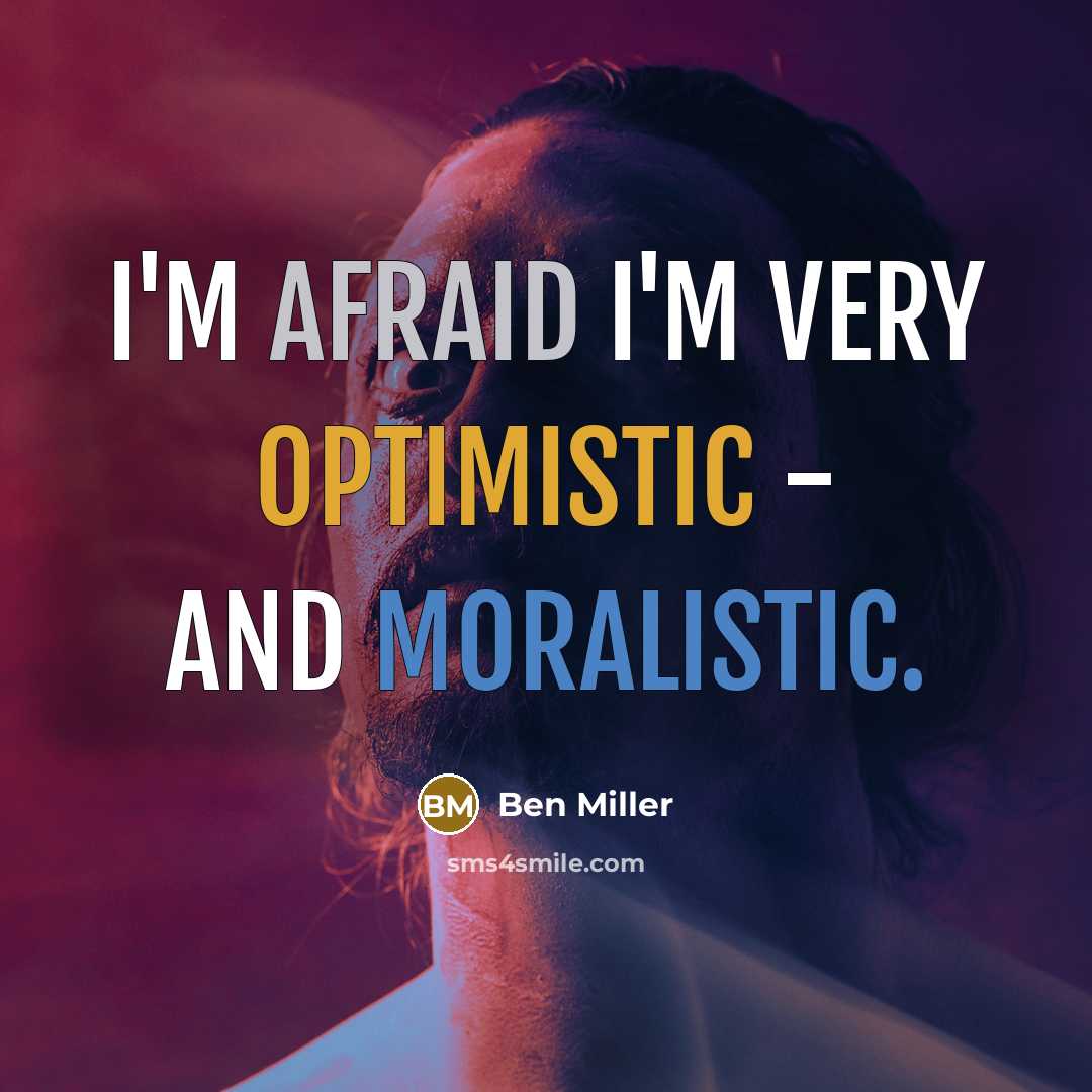 “I'm afraid I'm very optimistic - and moralistic.” quote by Ben Miller