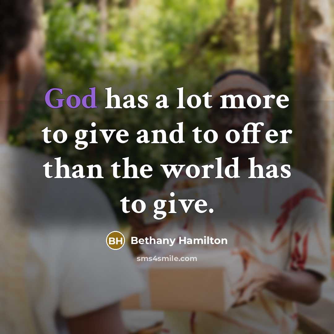 “God has a lot more to give and to offer than the world has to give.” quote by Bethany Hamilton