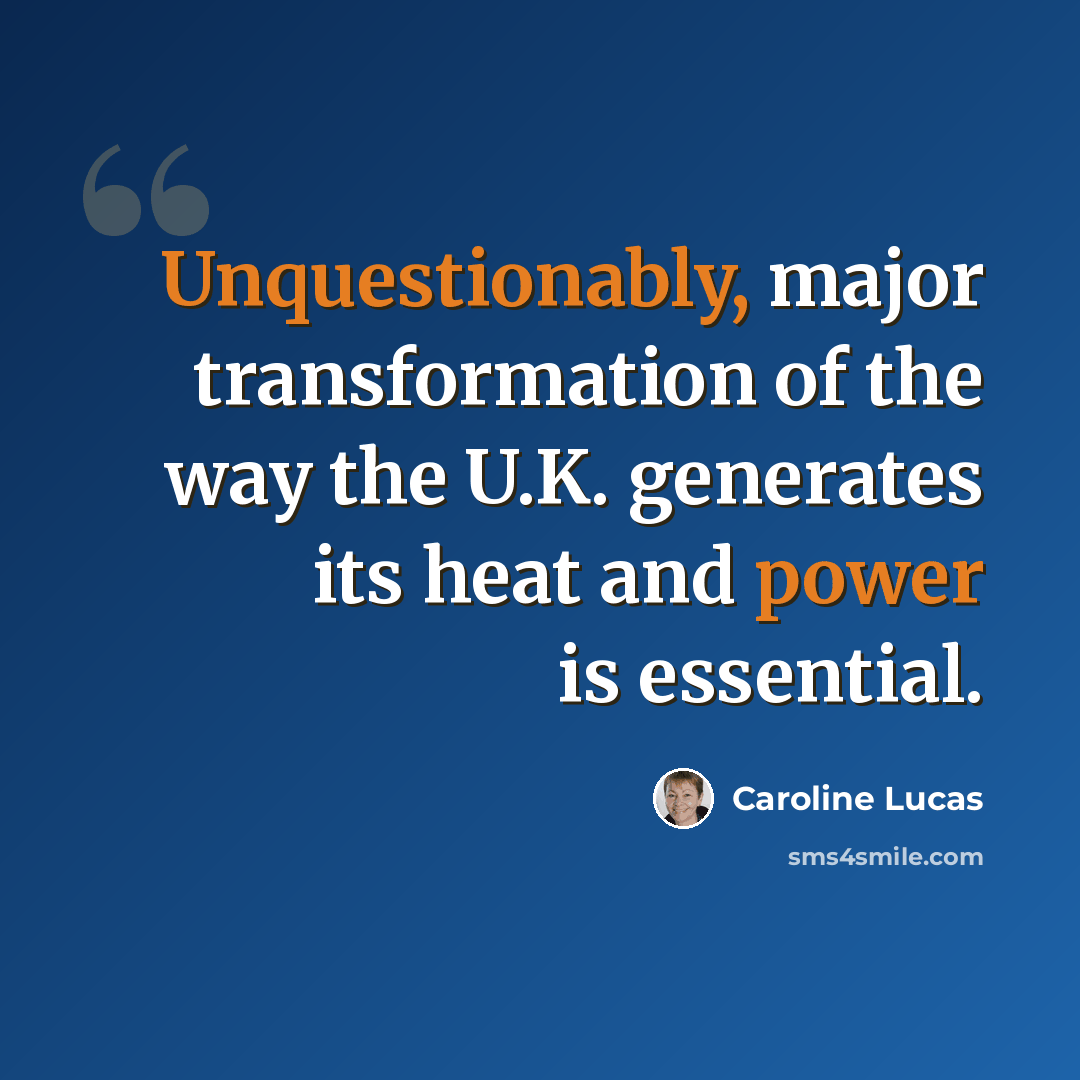 “Unquestionably, major transformation of the way the U.K. generates its heat and power is essential.” quote by Caroline Lucas