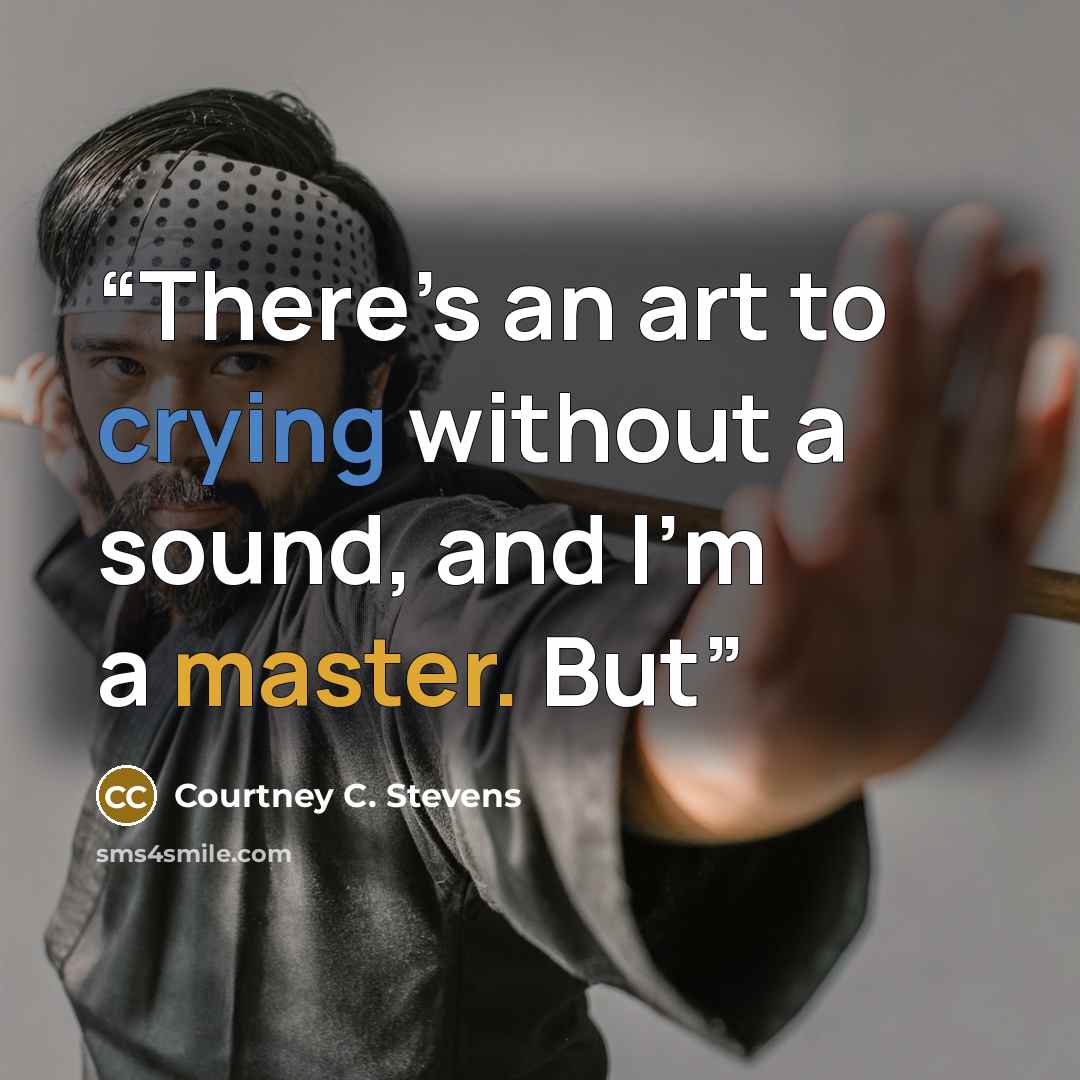 “There’s an art to crying without a sound, and I’m a master. But” quote by Courtney C. Stevens