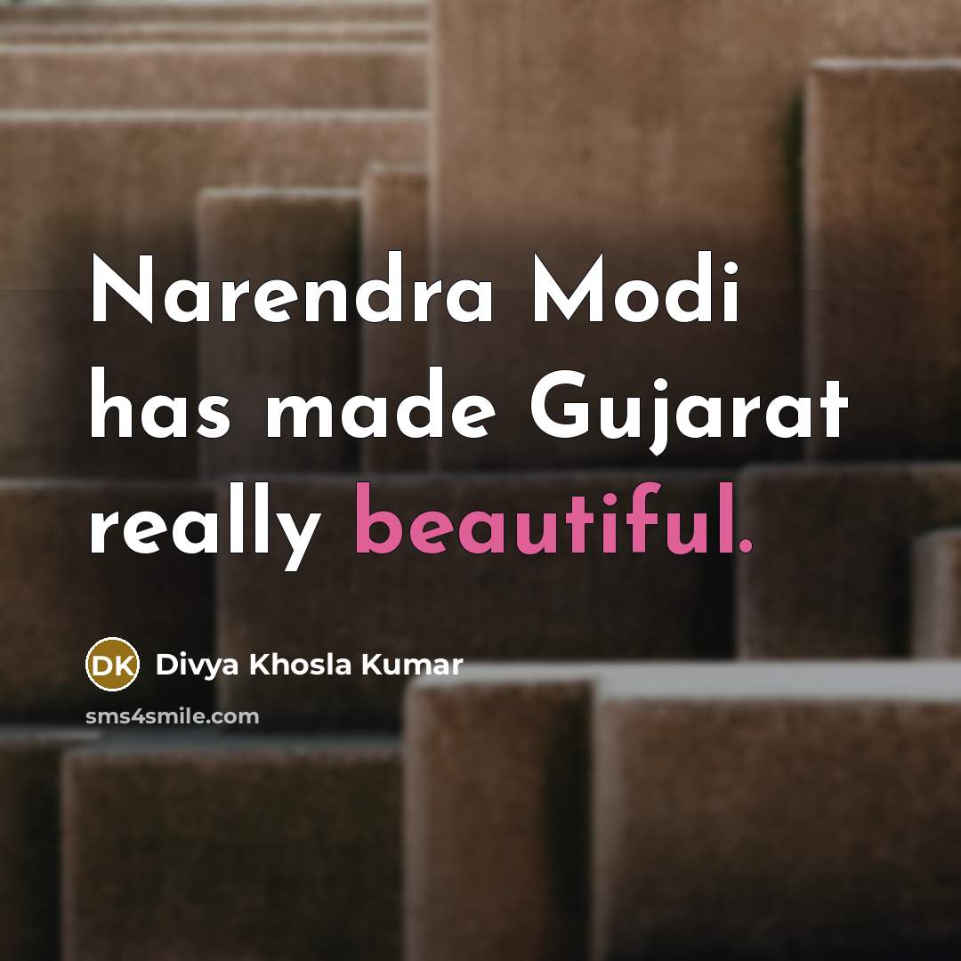 “Narendra Modi has made Gujarat really beautiful.” quote by Divya Khosla Kumar