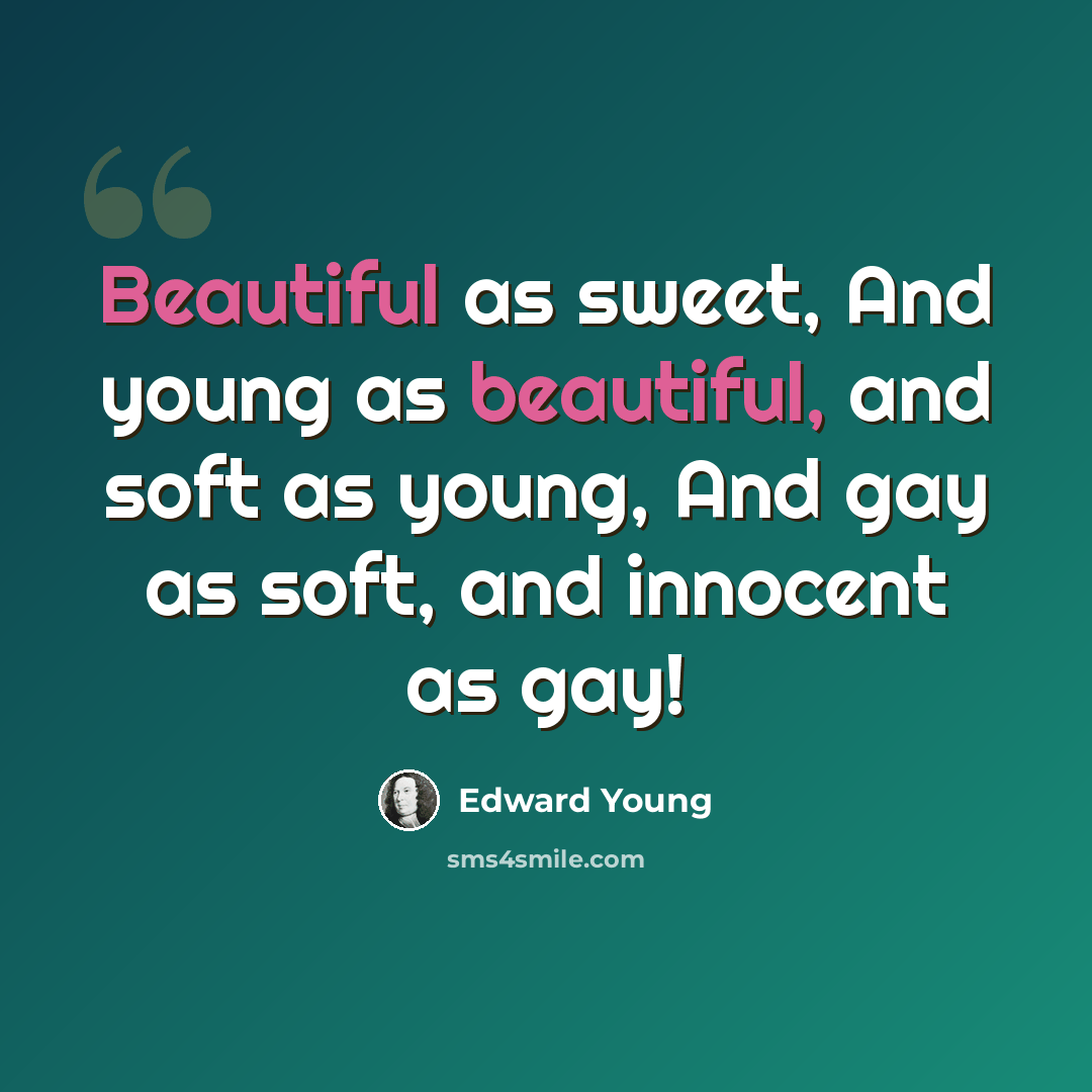 “Beautiful as sweet, And young as beautiful, and soft as young, And gay as soft, and innocent as gay!” quote by Edward Young
