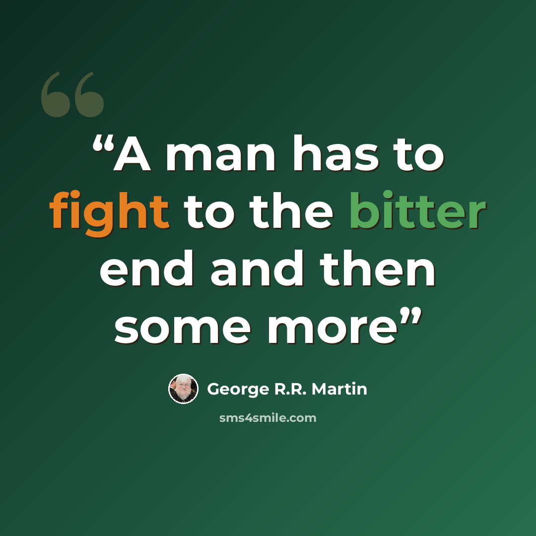 “A man has to fight to the bitter end and then some more” quote by George R.R. Martin