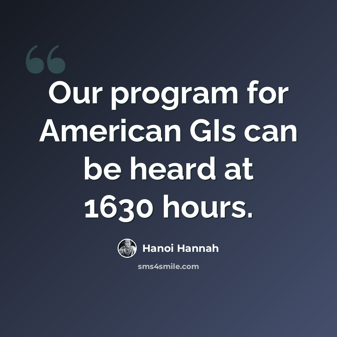 “Our program for American GIs can be heard at 1630 hours.” quote by Hanoi Hannah