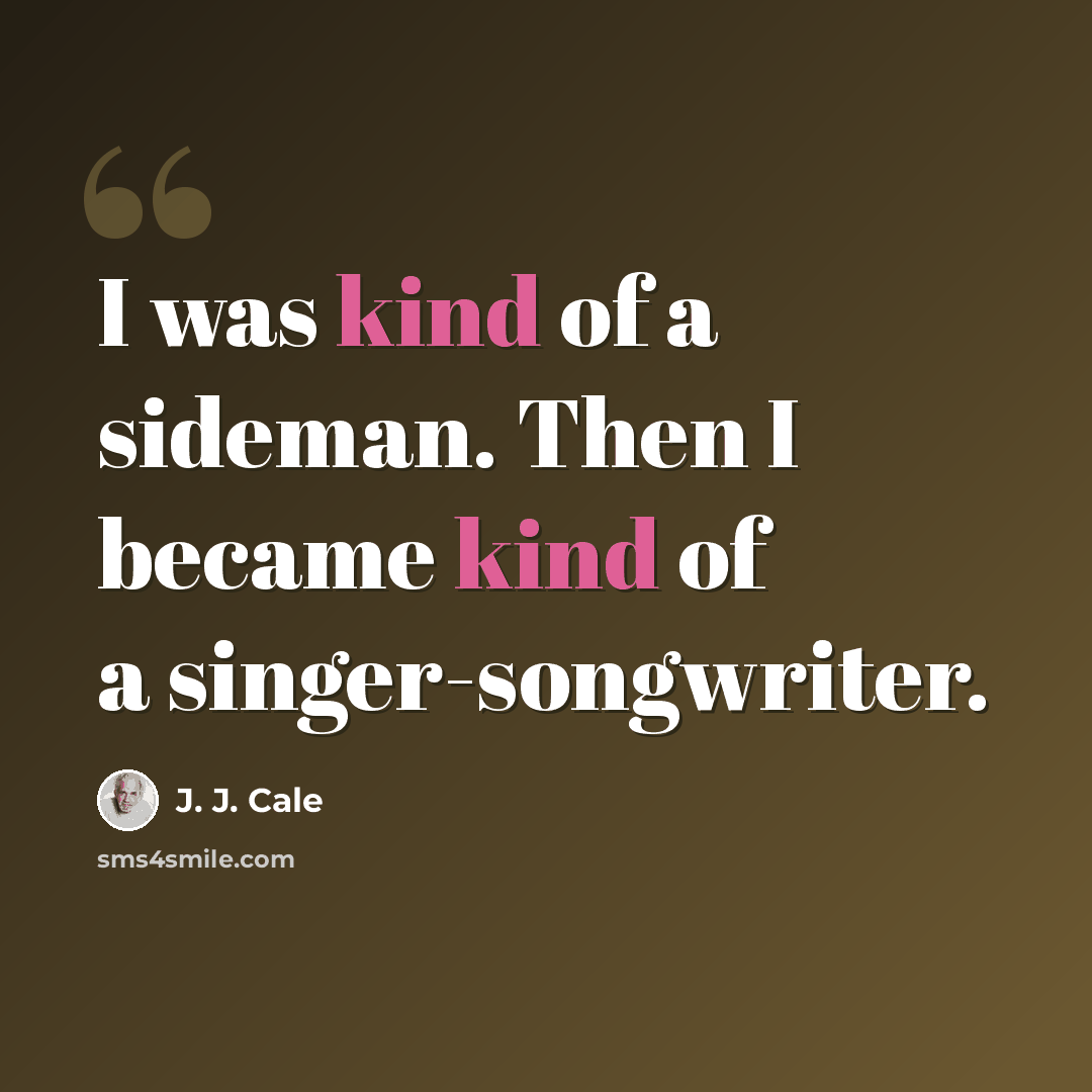 “I was kind of a sideman. Then I became kind of a singer-songwriter.” quote by J. J. Cale