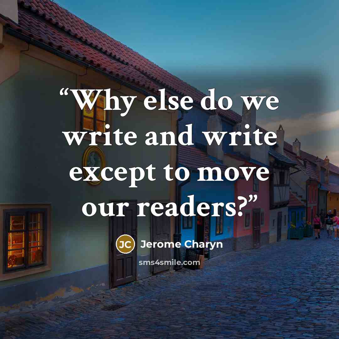 “Why else do we write and write except to move our readers?” quote by Jerome Charyn