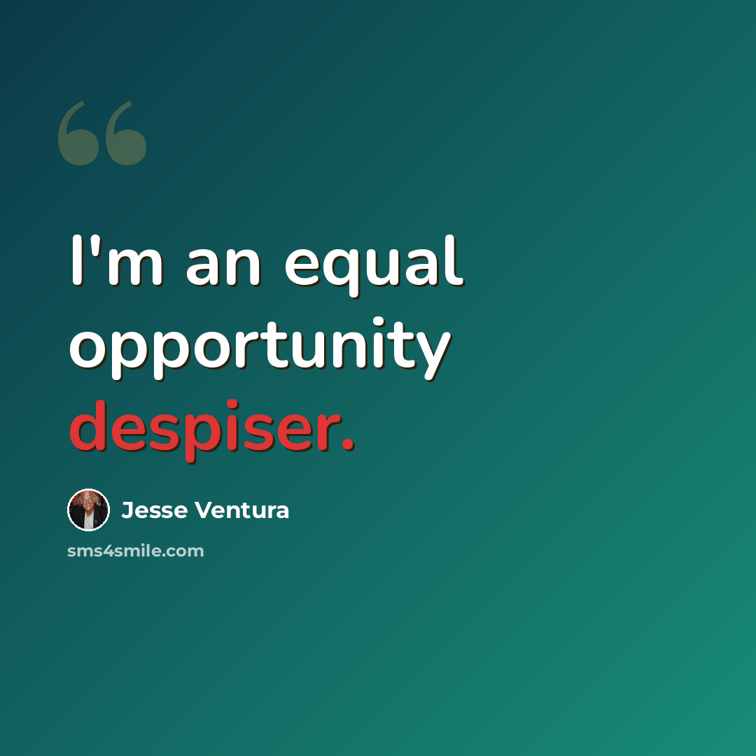 “I'm an equal opportunity despiser.” quote by Jesse Ventura