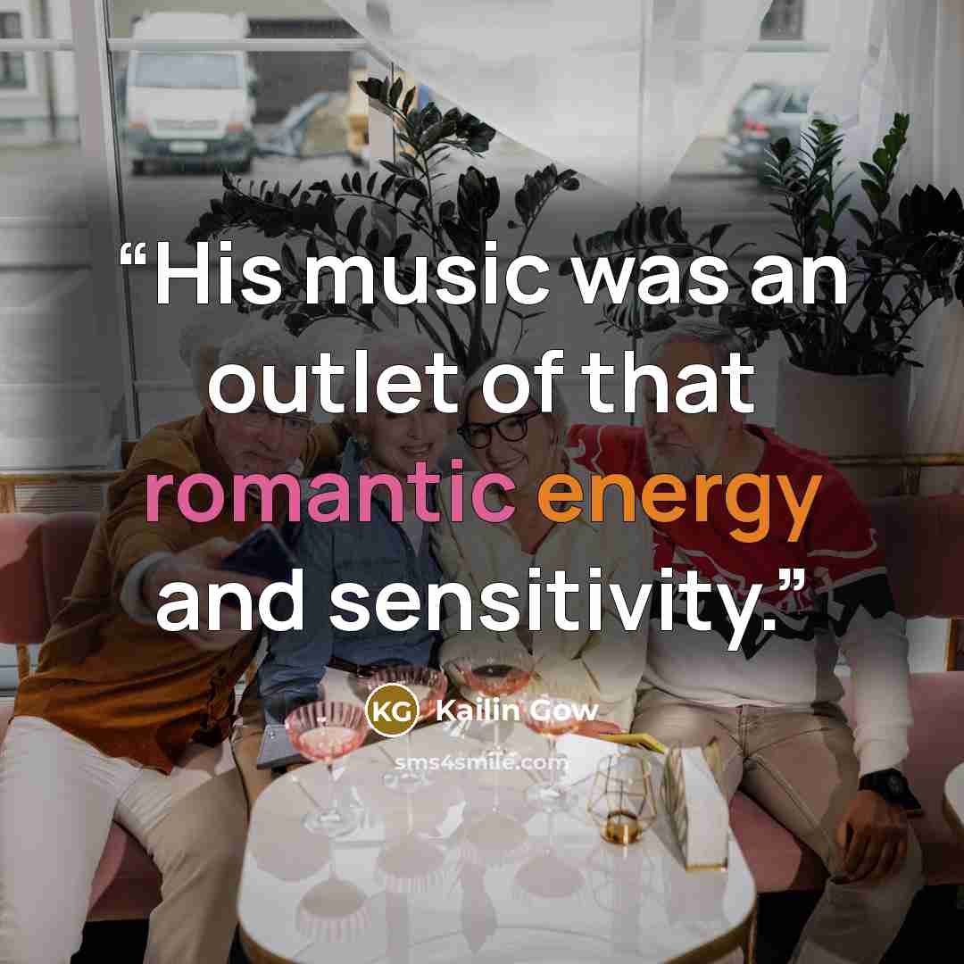 “His music was an outlet of that romantic energy and sensitivity.” quote by Kailin Gow