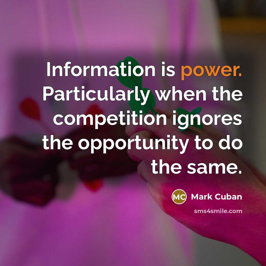 “Information is power. Particularly when the competition ignores the opportunity to do the same.” quote by Mark Cuban