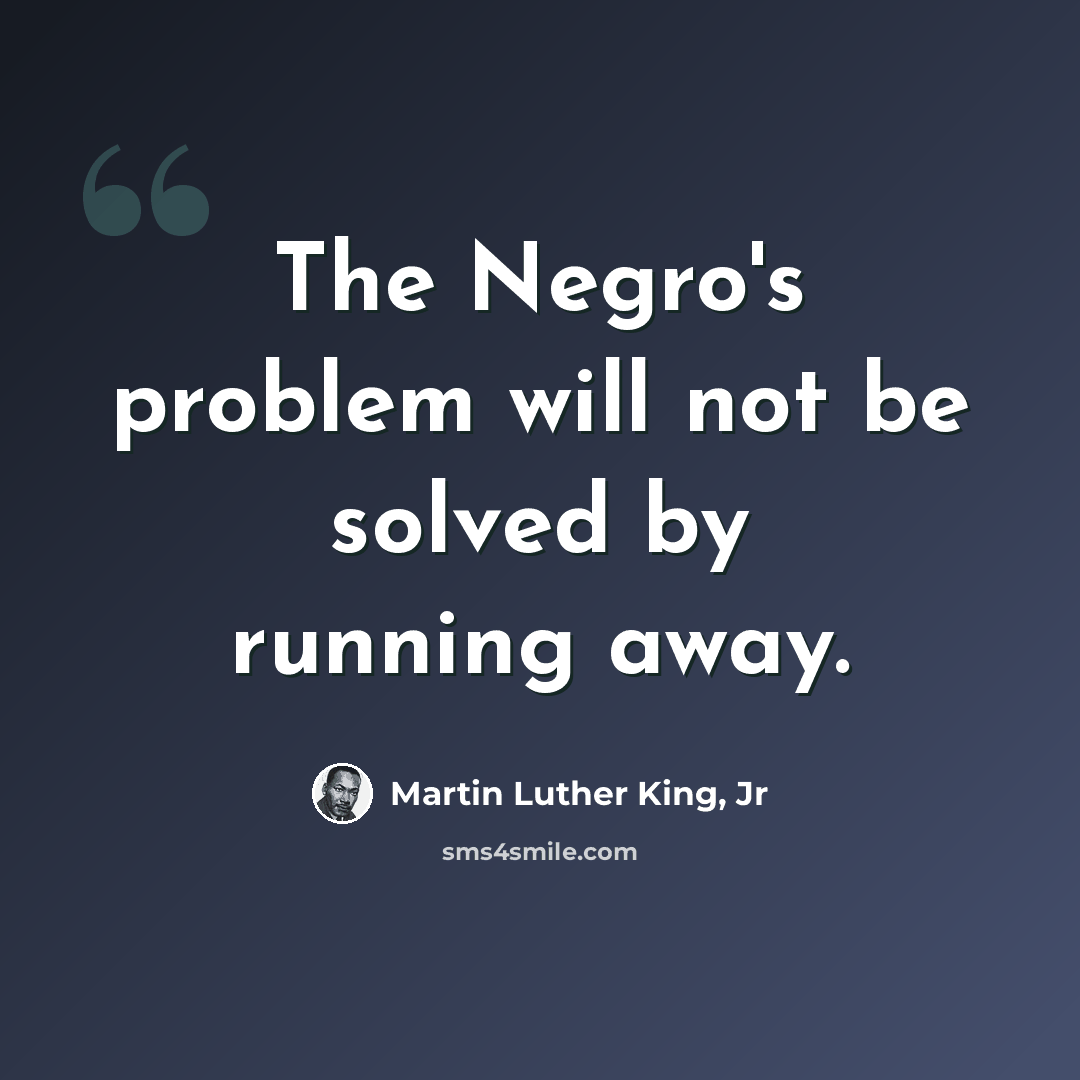 “The Negro's problem will not be solved by running away.” quote by Martin Luther King, Jr