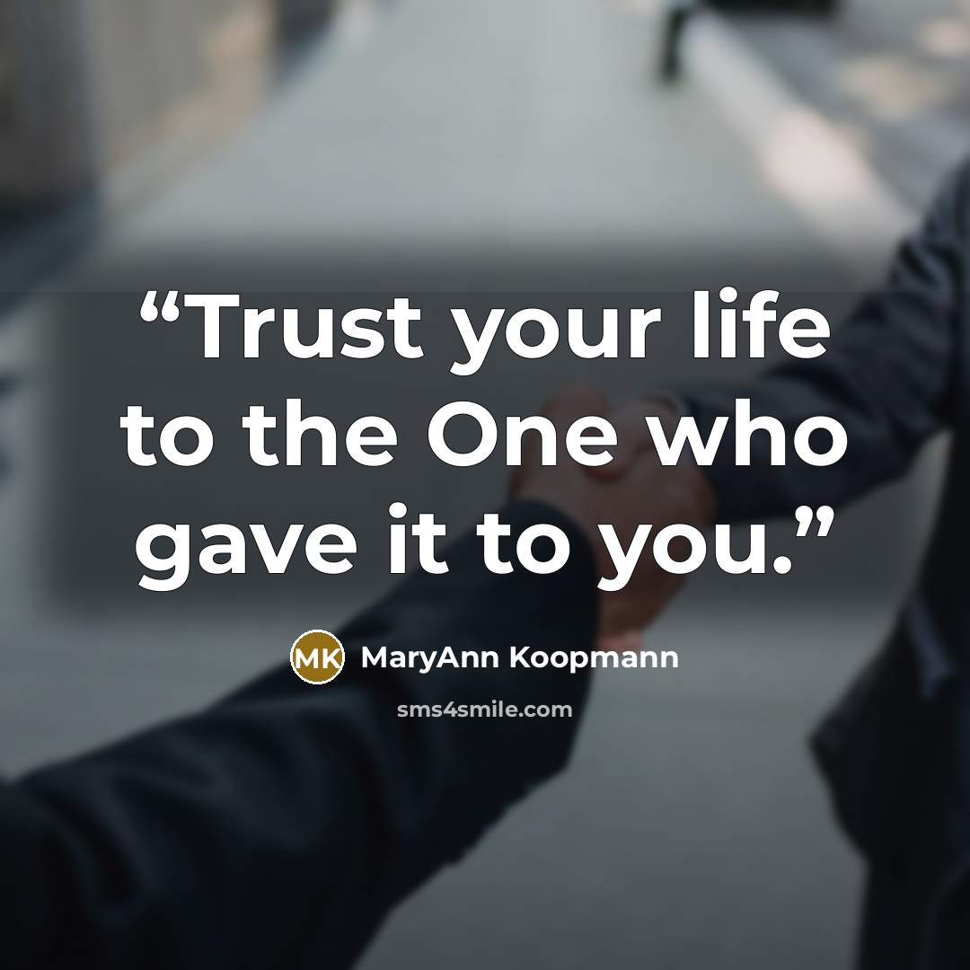 “Trust your life to the One who gave it to you.” quote by MaryAnn Koopmann