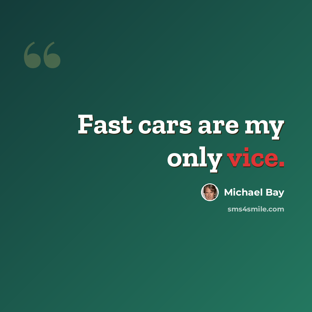 “Fast cars are my only vice.” quote by Michael Bay