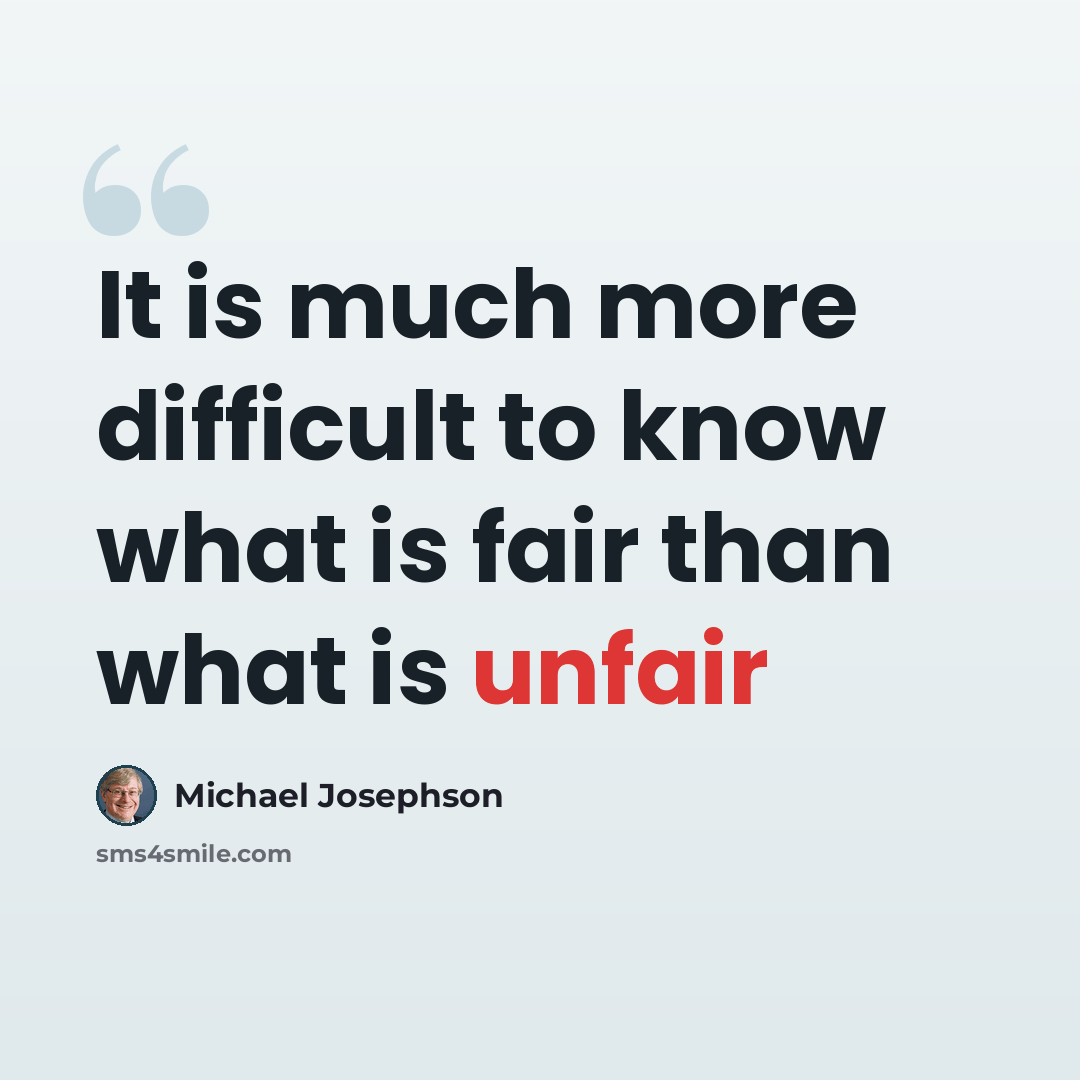 “It is much more difficult to know what is fair than what is unfair” quote by Michael Josephson