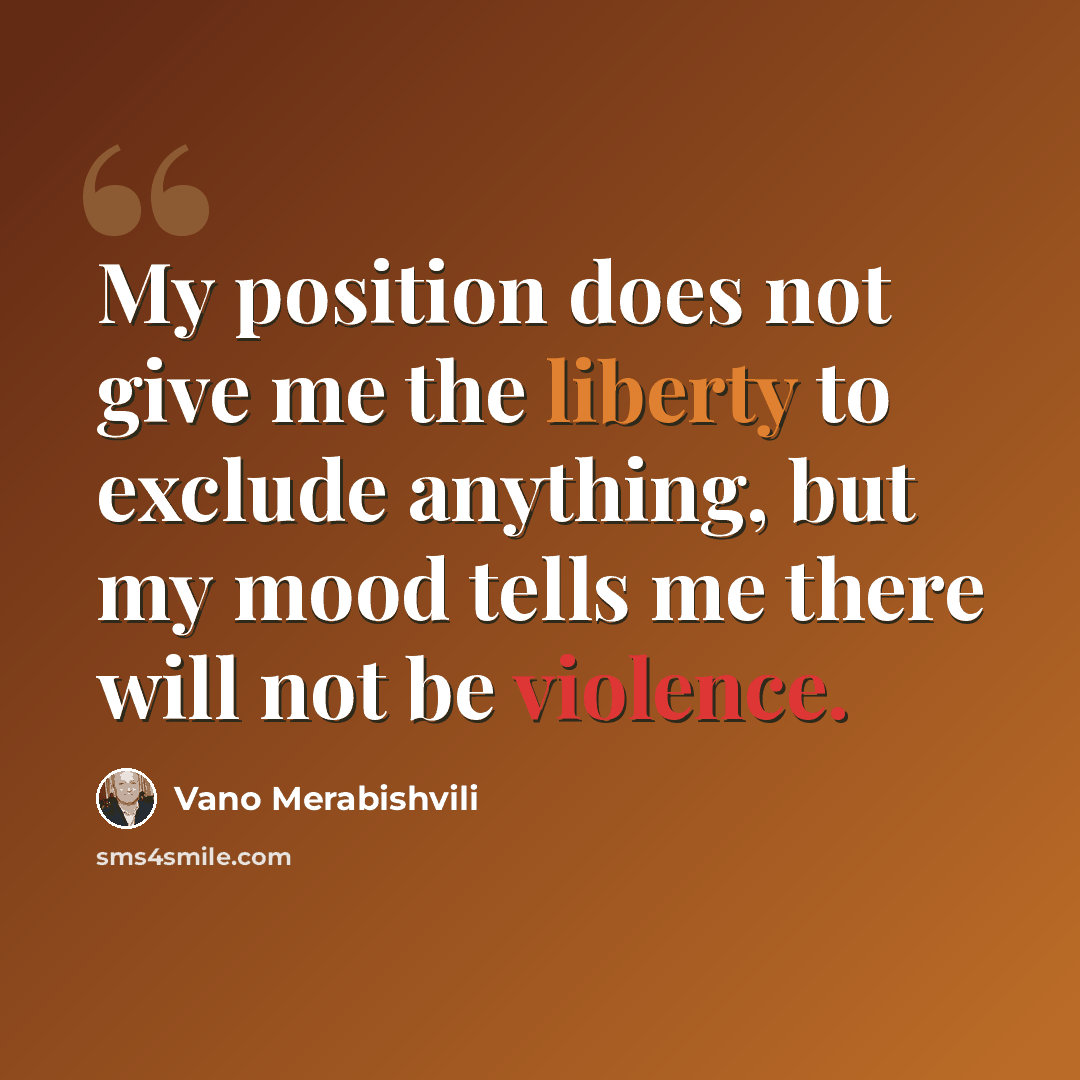 “My position does not give me the liberty to exclude anything, but my mood tells me there will not be violence.” quote by Vano Merabishvili