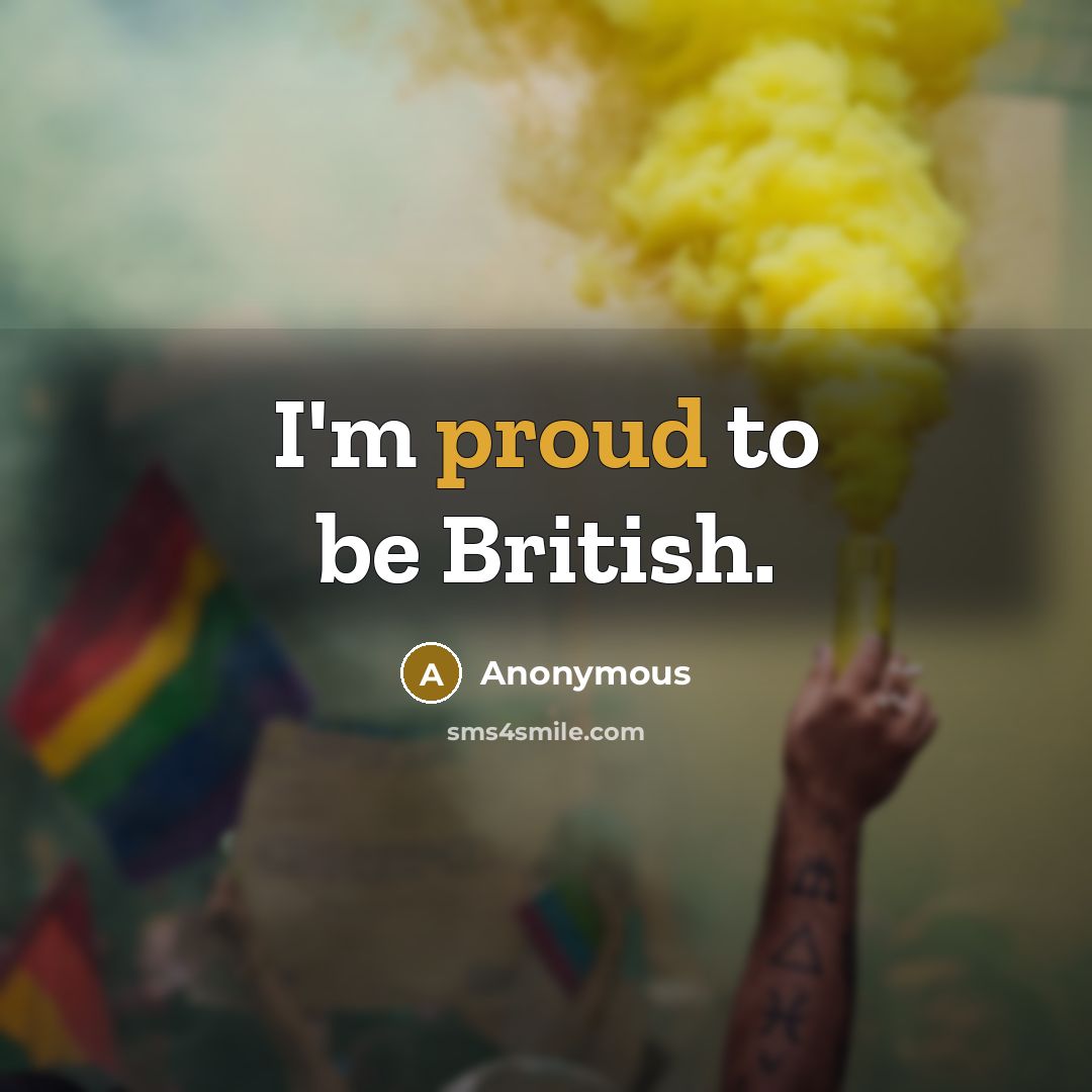 “I'm proud to be British.” quote by Anonymous