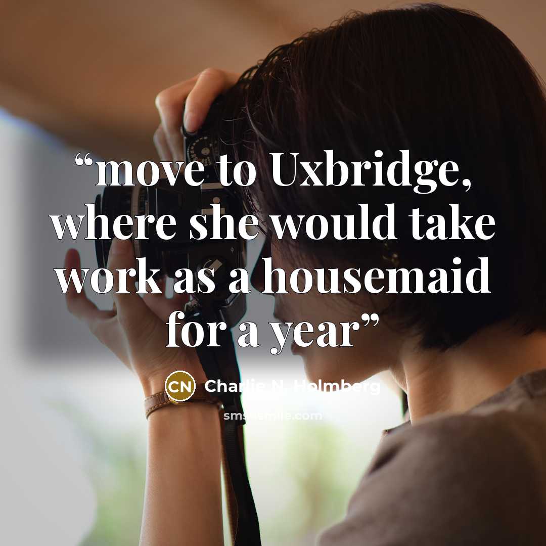 “move to Uxbridge, where she would take work as a housemaid for a year” quote by Charlie N. Holmberg