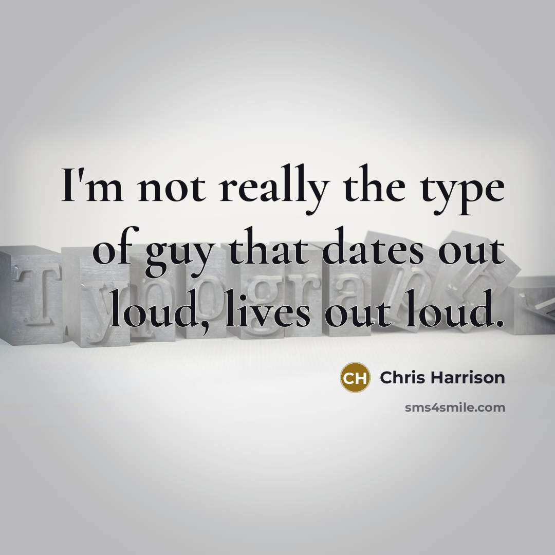 “I'm not really the type of guy that dates out loud, lives out loud.” quote by Chris Harrison