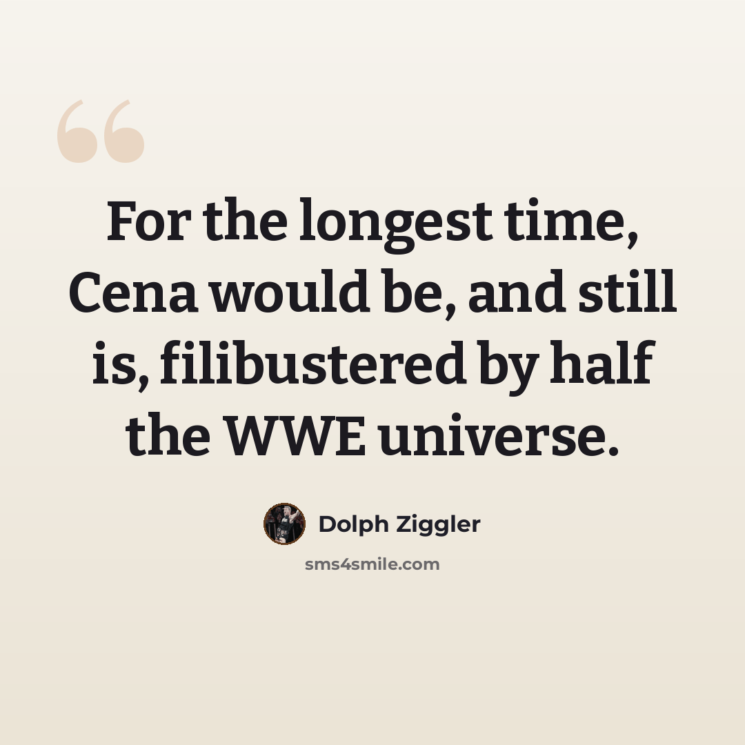 “For the longest time, Cena would be, and still is, filibustered by half the WWE universe.” quote by Dolph Ziggler