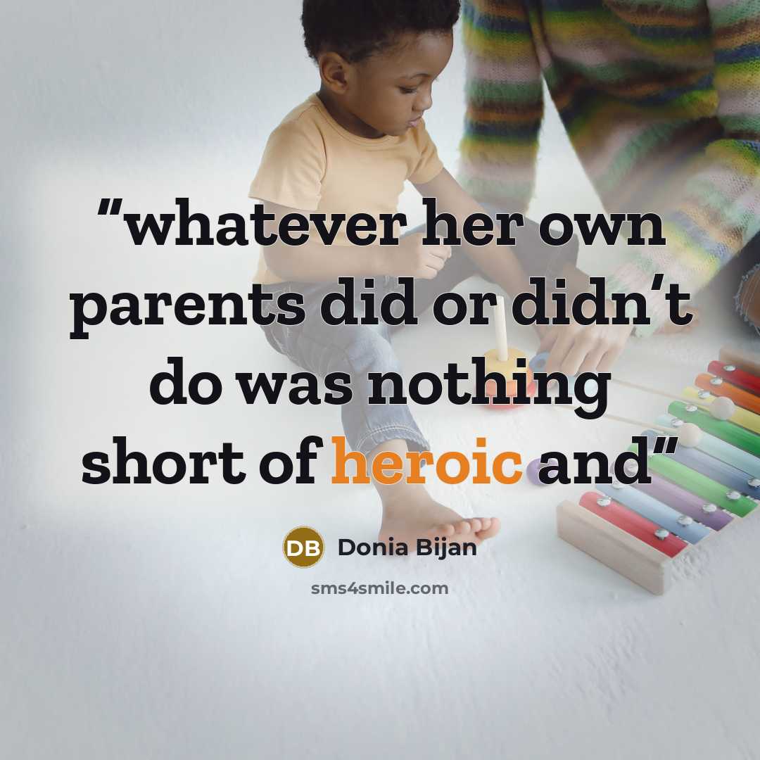 “whatever her own parents did or didn’t do was nothing short of heroic and” quote by Donia Bijan