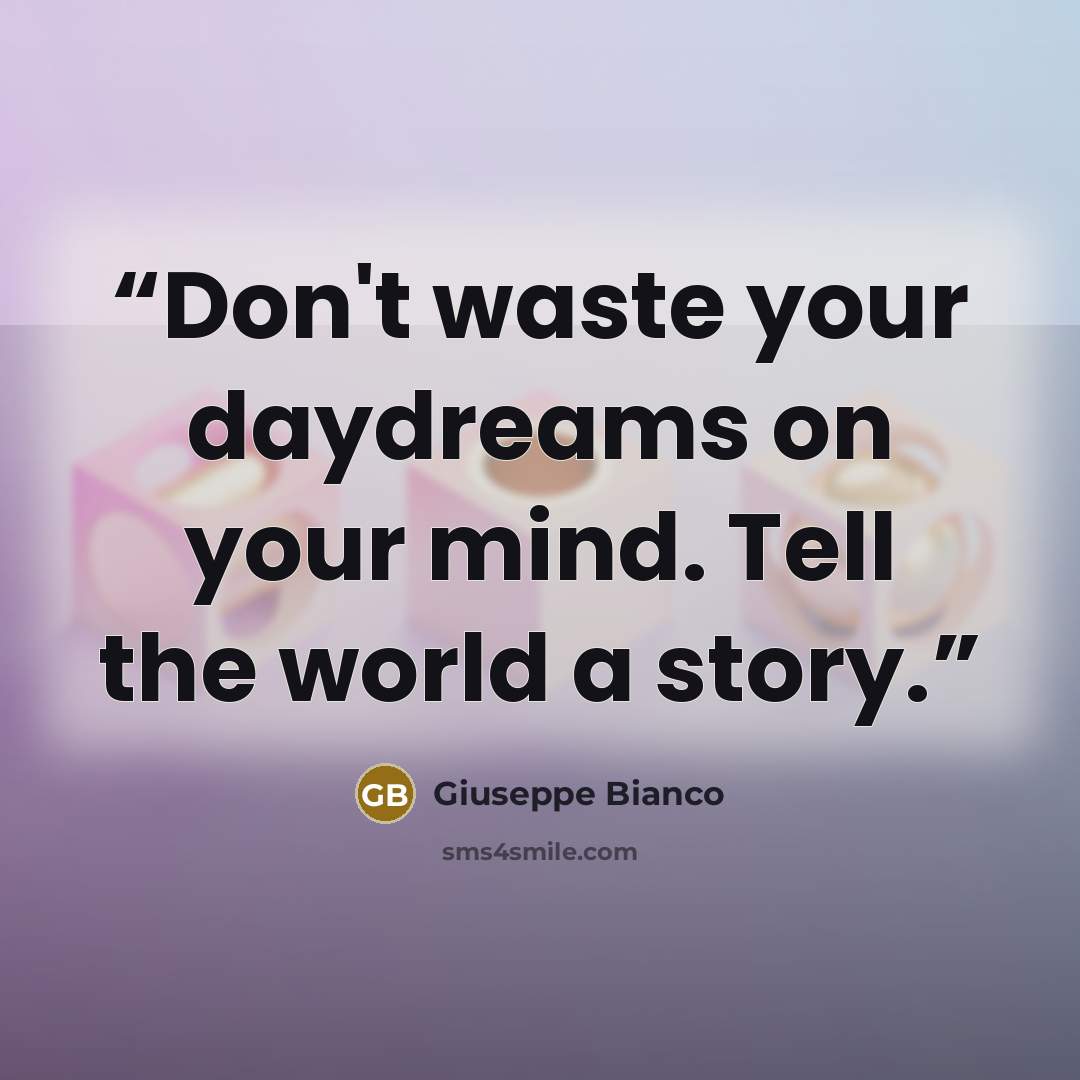 “Don't waste your daydreams on your mind. Tell the world a story.” quote by Giuseppe Bianco