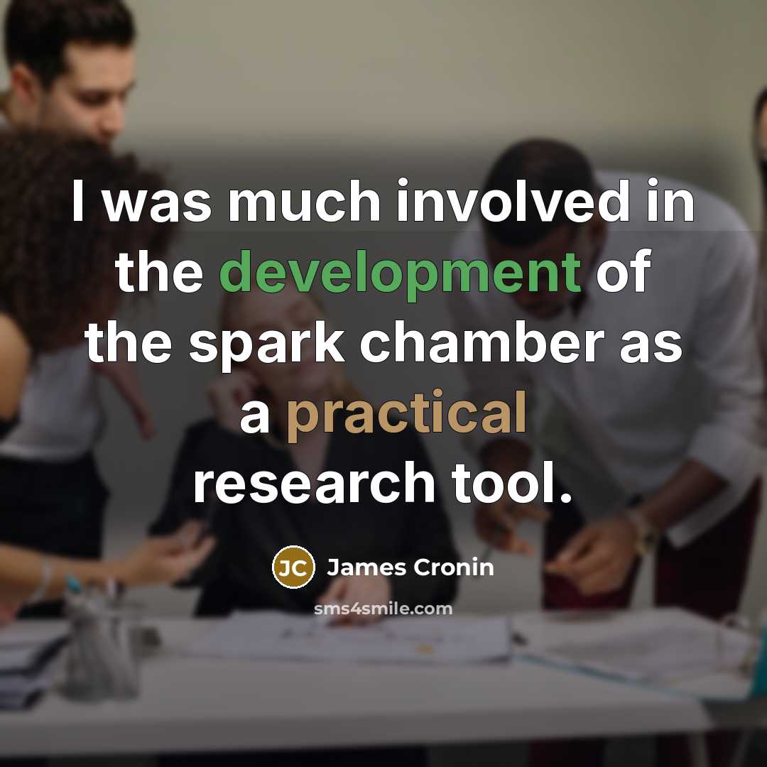 “I was much involved in the development of the spark chamber as a practical research tool.” quote by James Cronin