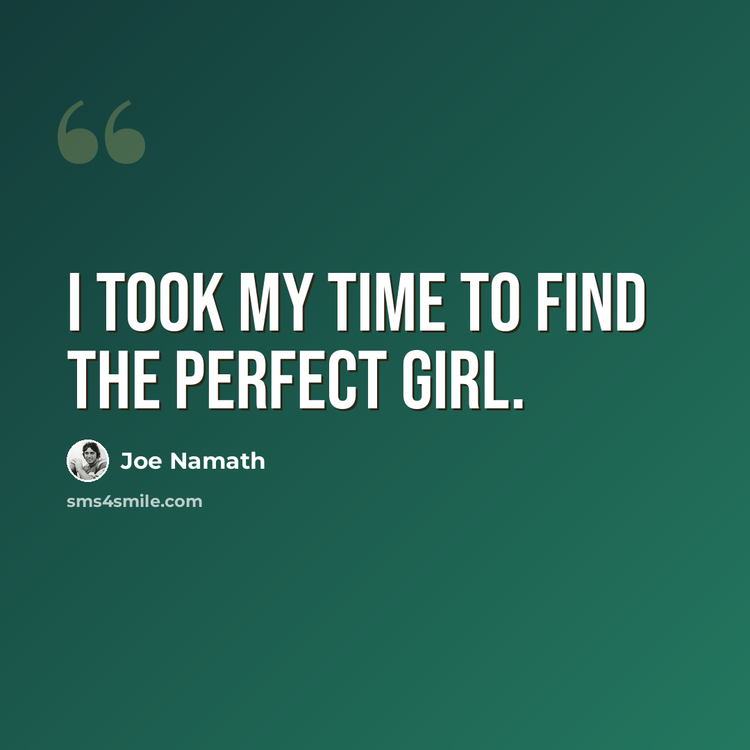 “I took my time to find the perfect girl.” quote by Joe Namath