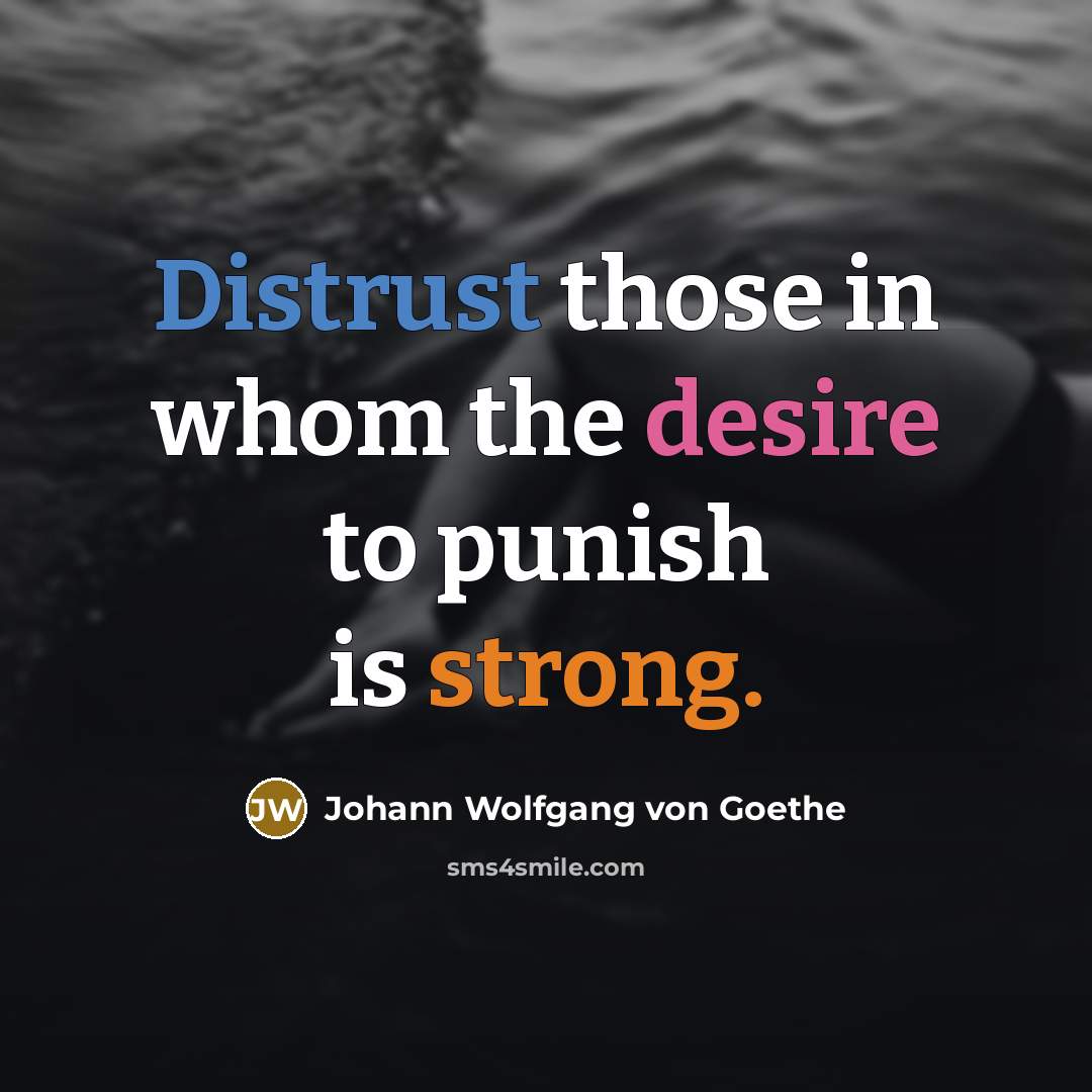 “Distrust those in whom the desire to punish is strong.” quote by Johann Wolfgang von Goethe