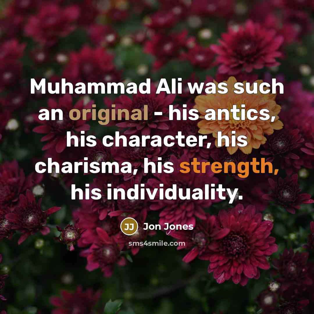 “Muhammad Ali was such an original - his antics, his character, his charisma, his strength, his individuality.” quote by Jon Jones