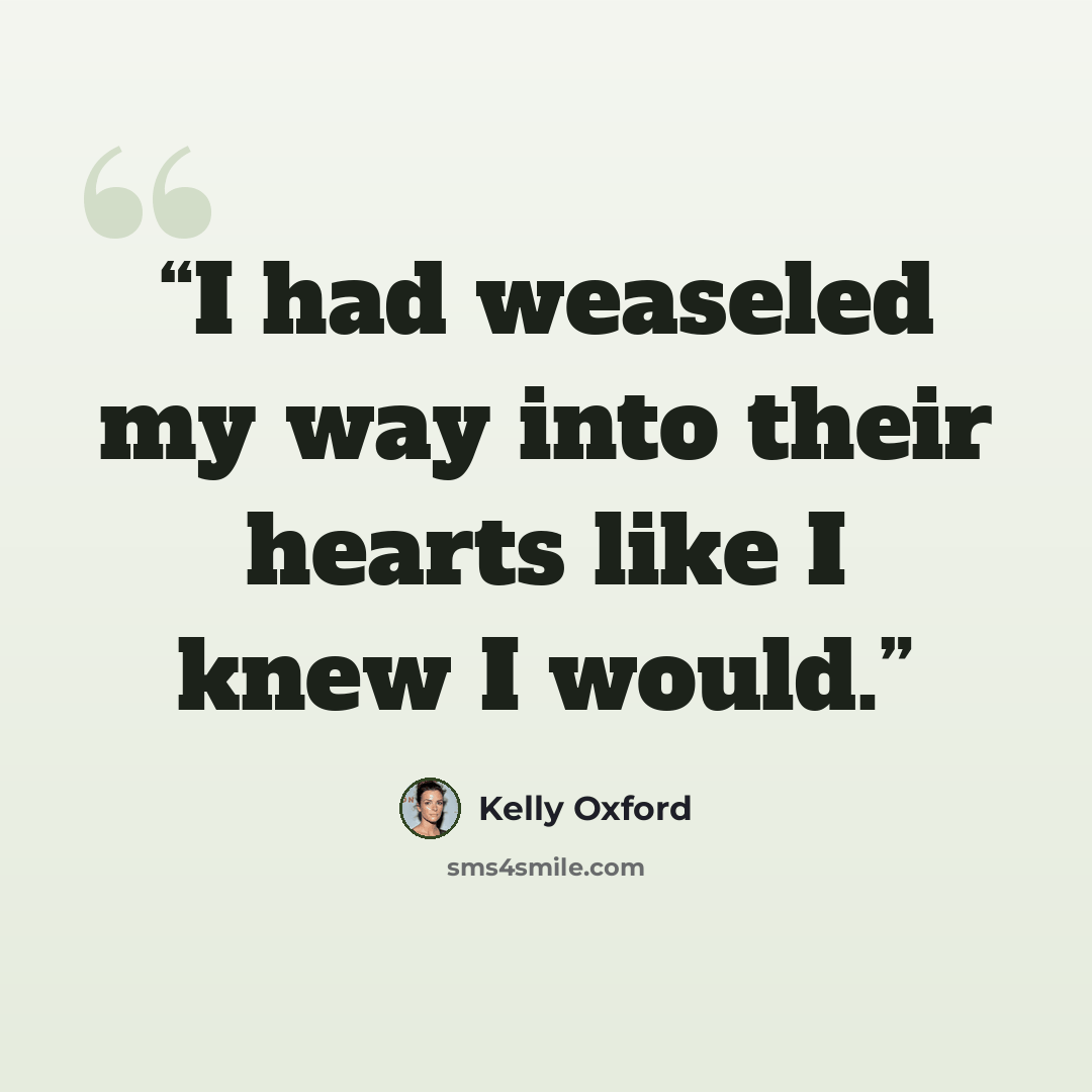 “I had weaseled my way into their hearts like I knew I would.” quote by Kelly Oxford