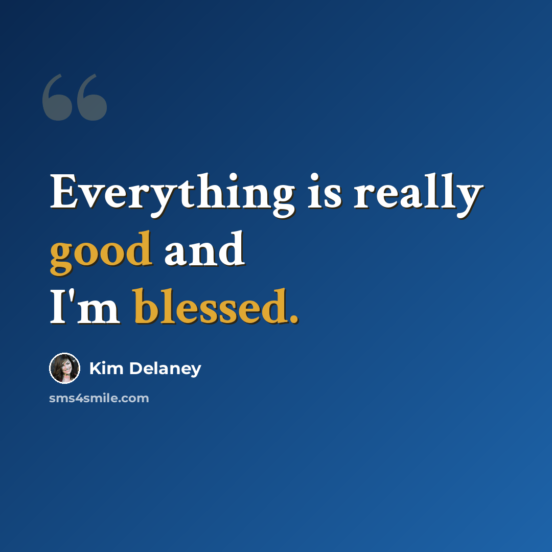 “Everything is really good and I'm blessed.” quote by Kim Delaney