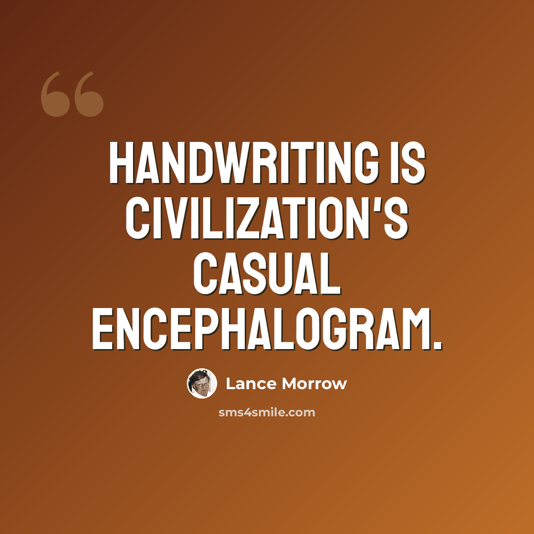 “Handwriting is civilization's casual encephalogram.” quote by Lance Morrow