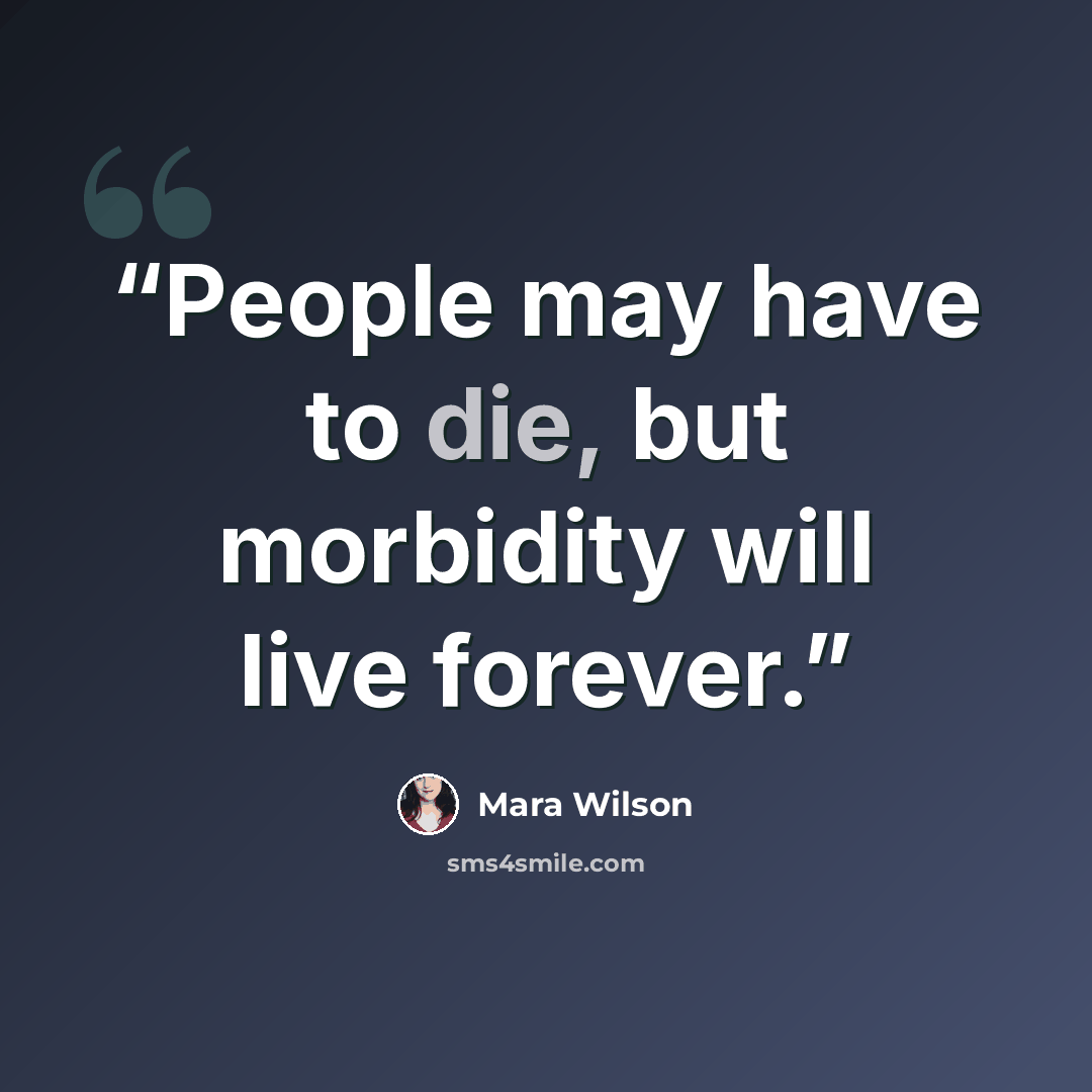 “People may have to die, but morbidity will live forever.” quote by Mara Wilson