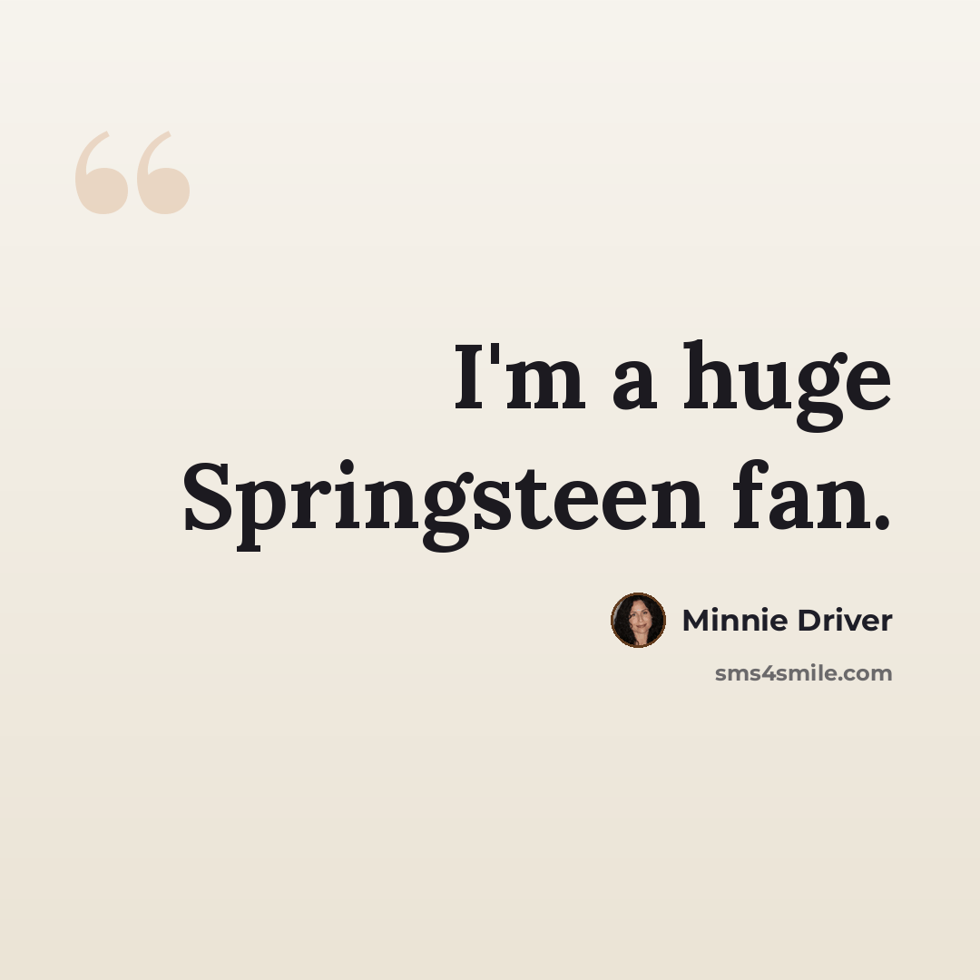 “I'm a huge Springsteen fan.” quote by Minnie Driver