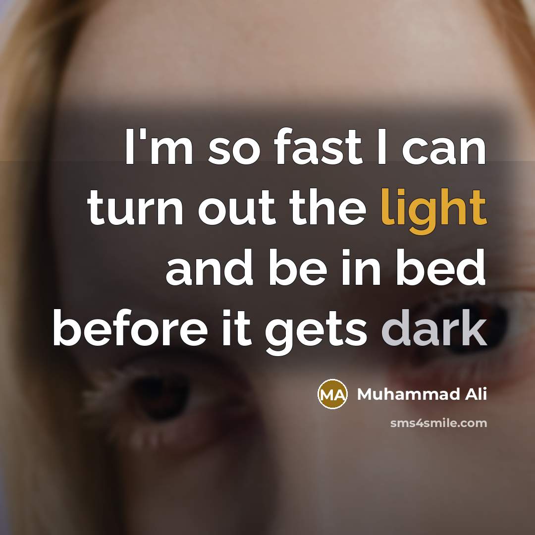 “I'm so fast I can turn out the light and be in bed before it gets dark” quote by Muhammad Ali