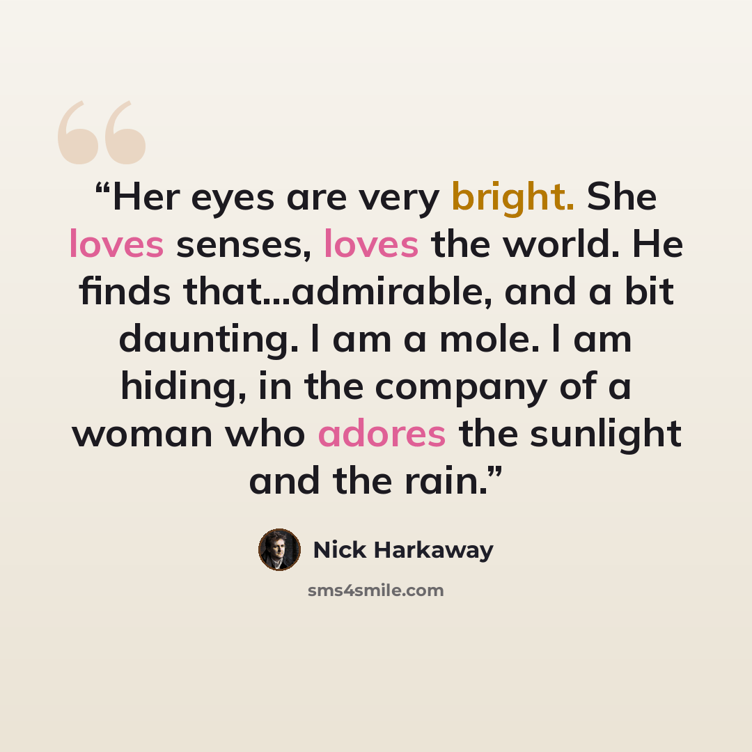 “Her eyes are very bright. She loves senses, loves the world. He finds that…admirable, and a bit daunting. I am a mole. I am hiding, in the company of a woman who adores the sunlight and the rain.” quote by Nick Harkaway
