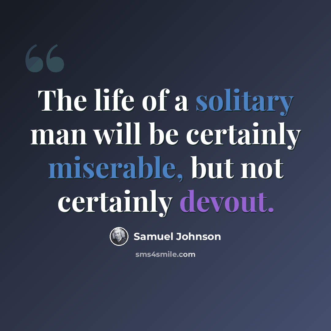“The life of a solitary man will be certainly miserable, but not certainly devout.” quote by Samuel Johnson