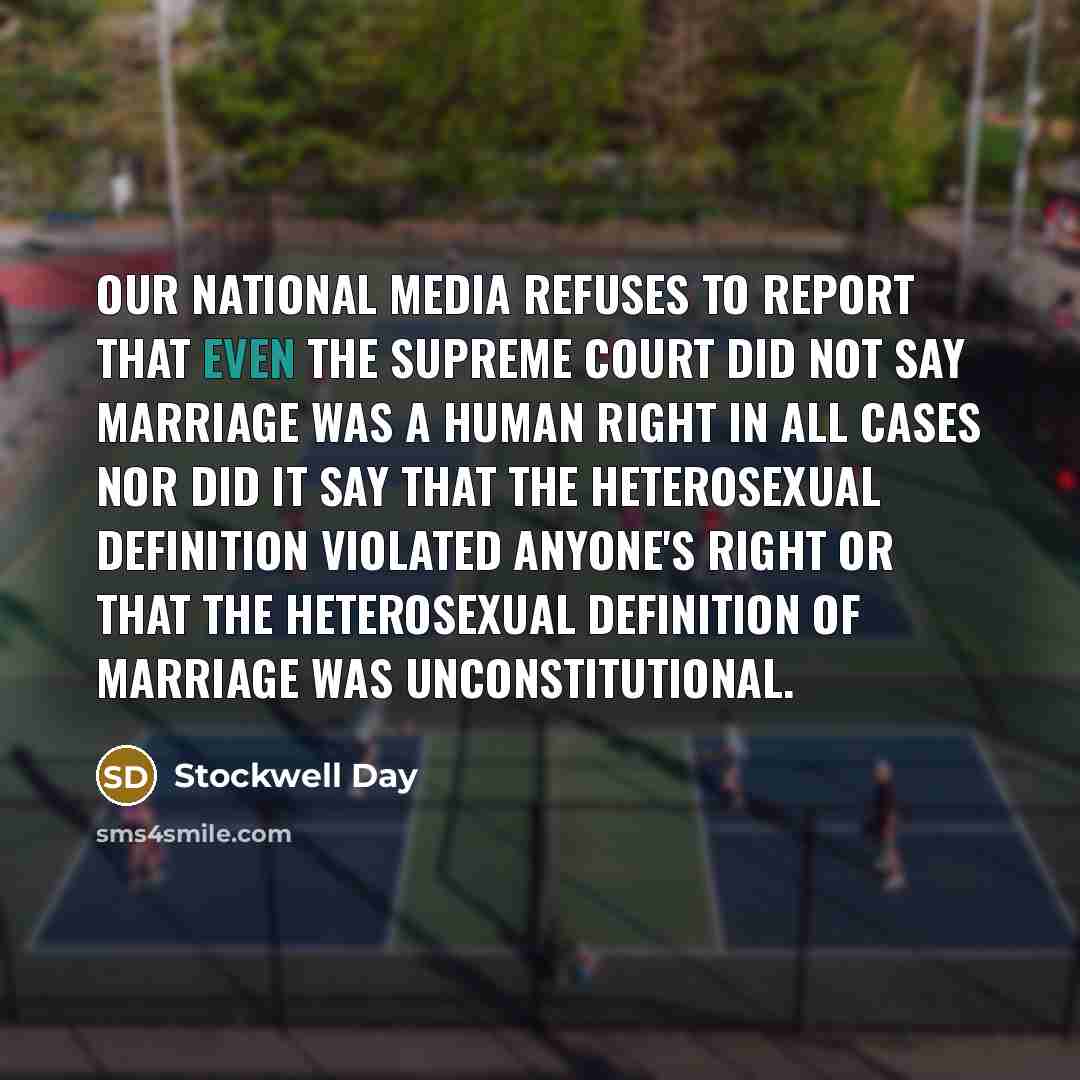 “Our national media refuses to report that even the Supreme Court did not say marriage was a human right in all cases nor did it say that the heterosexual definition violated anyone's right or that the heterosexual definition of marriage was unconstitutional.” quote by Stockwell Day
