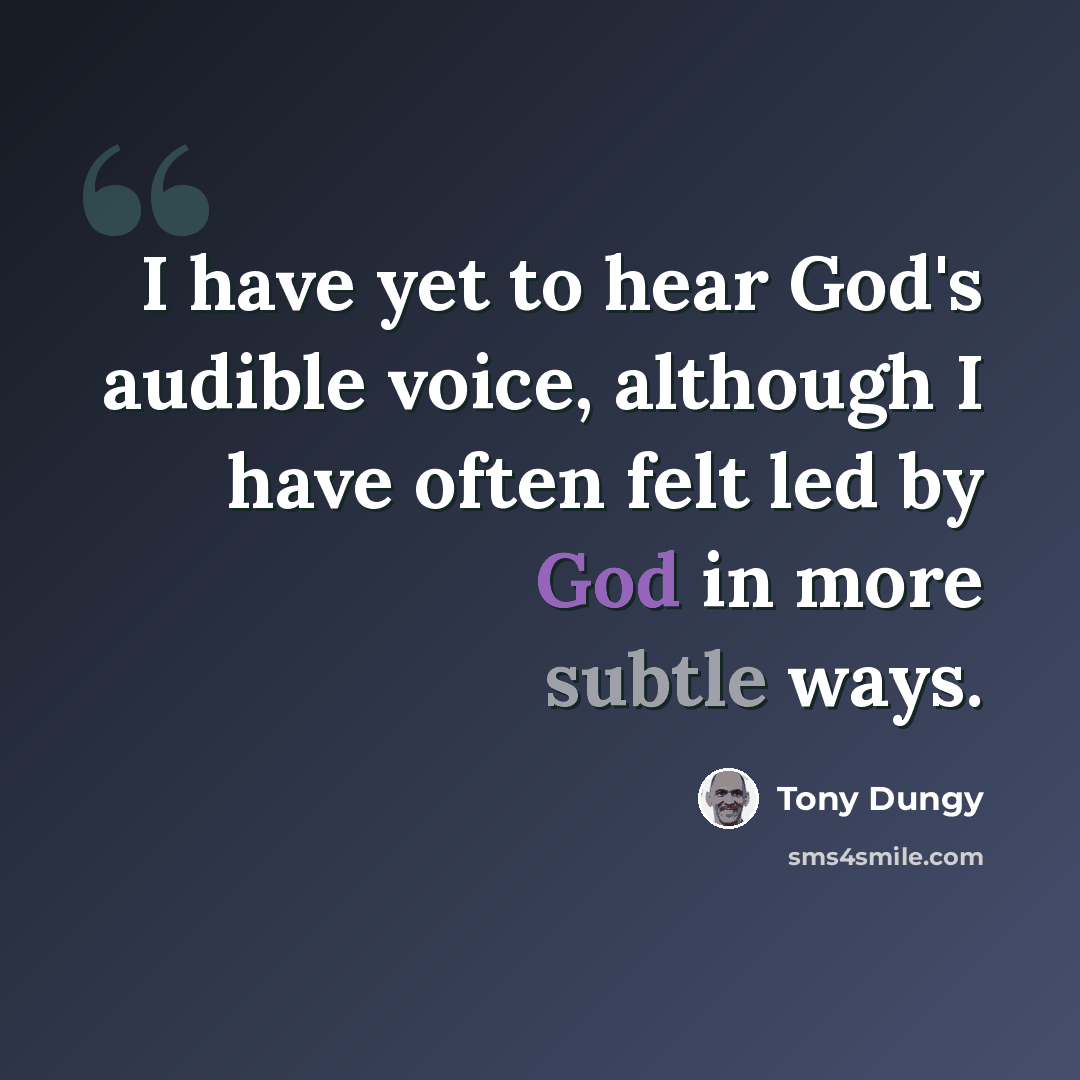 “I have yet to hear God's audible voice, although I have often felt led by God in more subtle ways.” quote by Tony Dungy