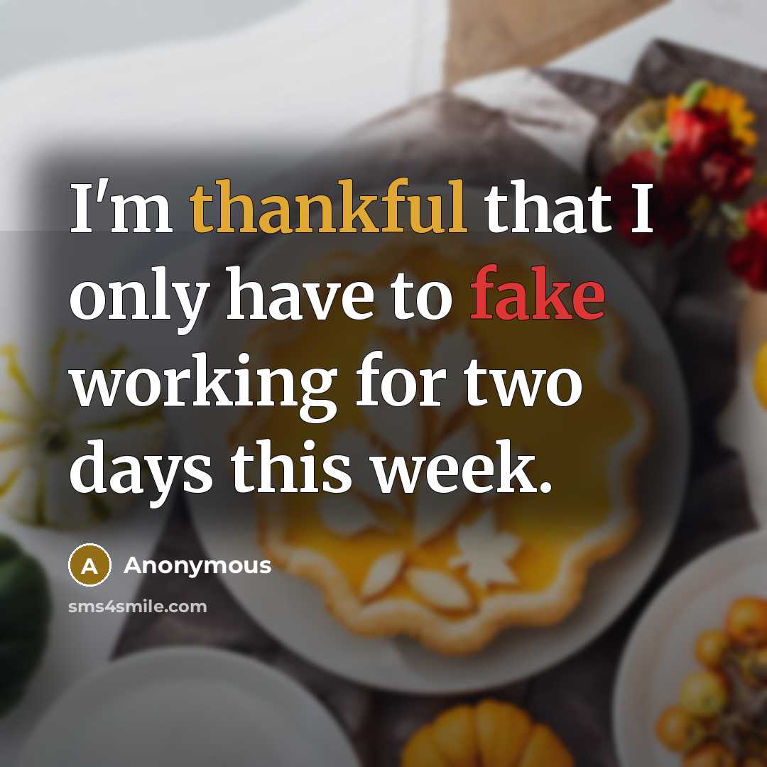 “I'm thankful that I only have to fake working for two days this week.” quote by Anonymous