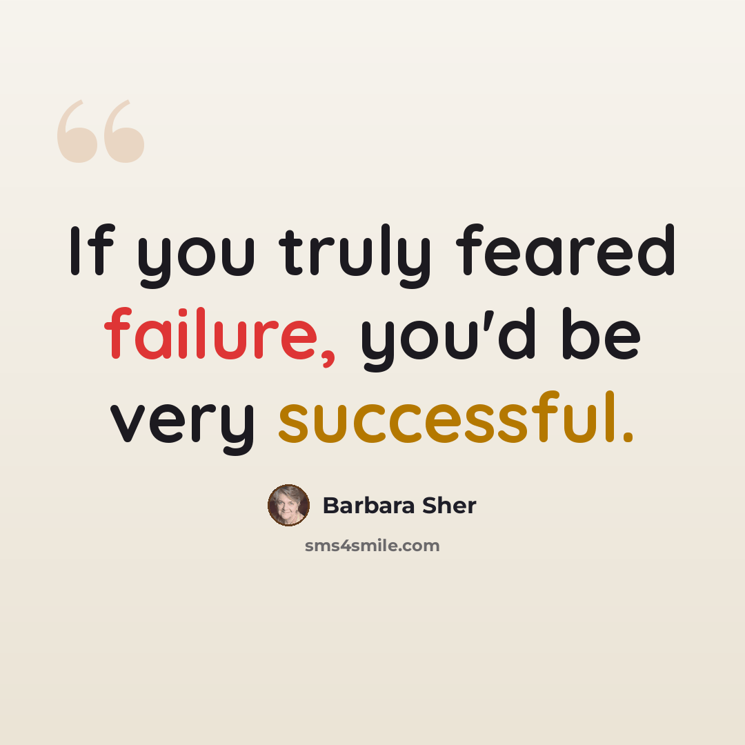 “If you truly feared failure, you'd be very successful.” quote by Barbara Sher