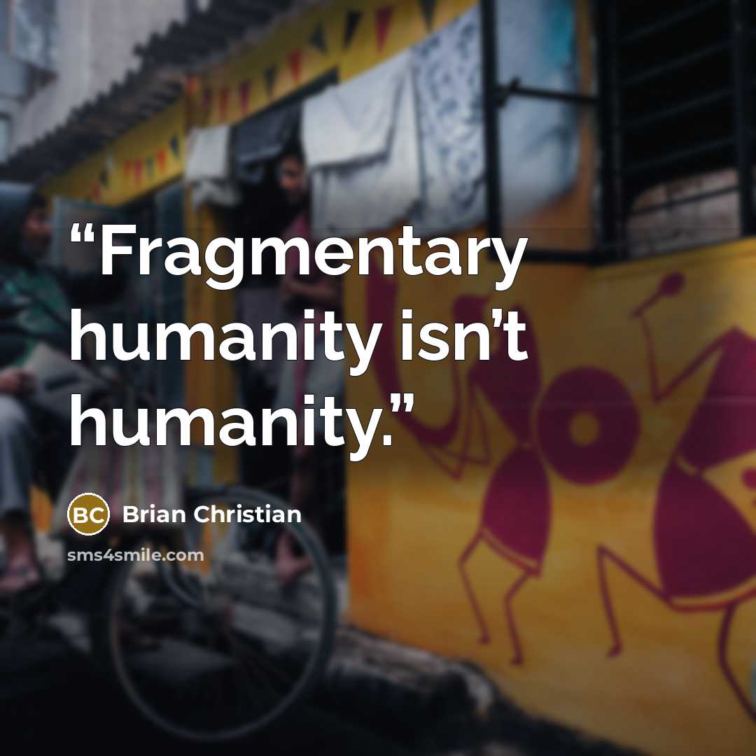 “Fragmentary humanity isn’t humanity.” quote by Brian Christian
