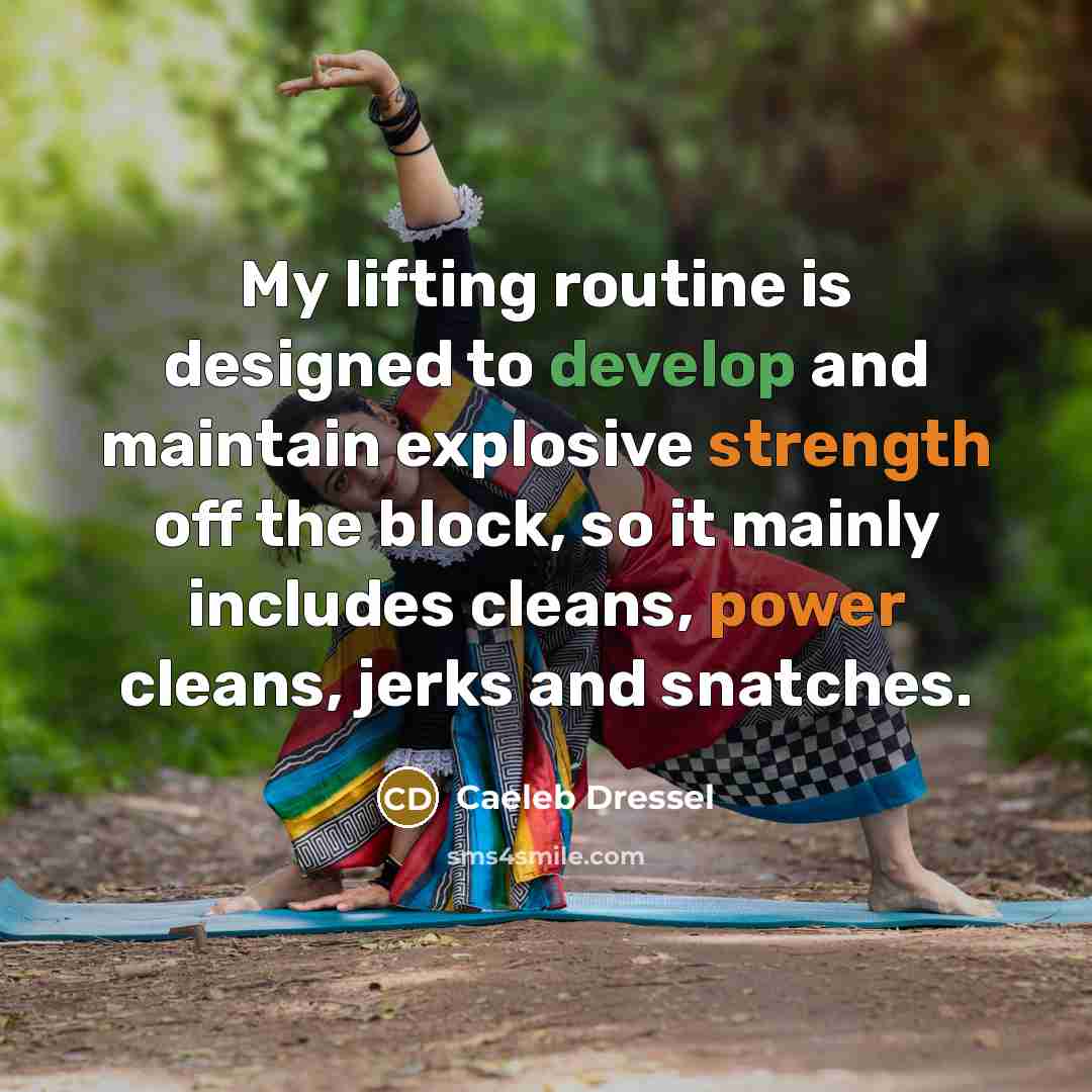 “My lifting routine is designed to develop and maintain explosive strength off the block, so it mainly includes cleans, power cleans, jerks and snatches.” quote by Caeleb Dressel