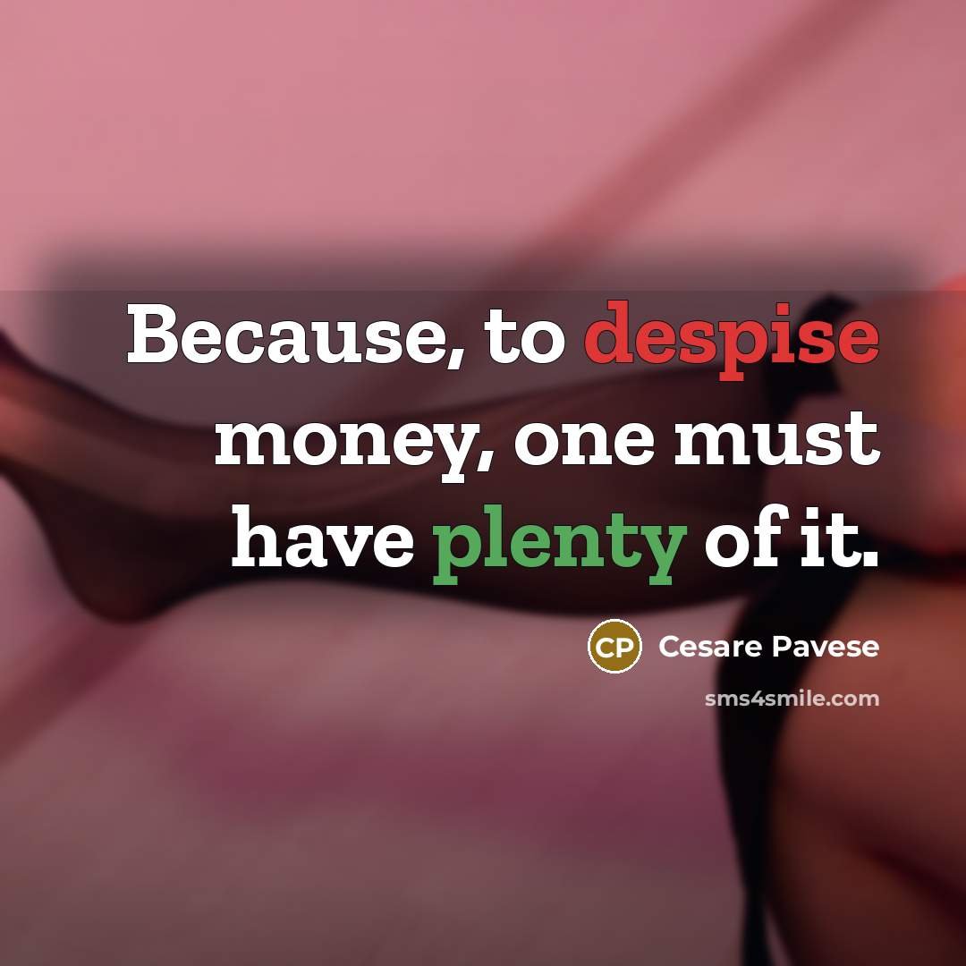 “Because, to despise money, one must have plenty of it.” quote by Cesare Pavese