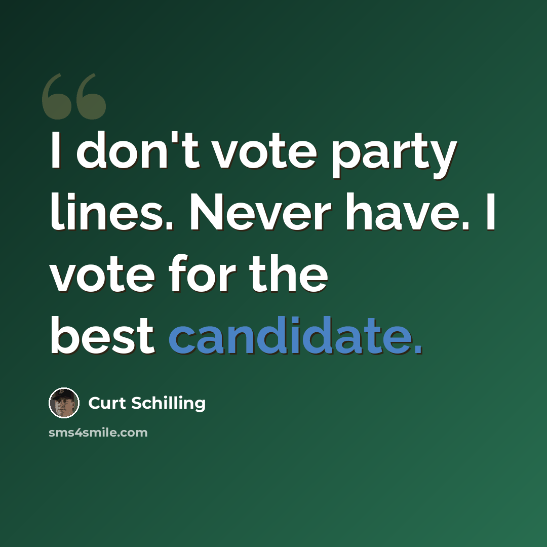 “I don't vote party lines. Never have. I vote for the best candidate.” quote by Curt Schilling