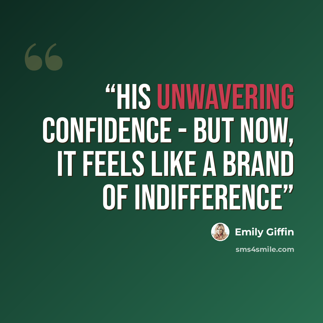 “his unwavering confidence - but now, it feels like a brand of indifference” quote by Emily Giffin