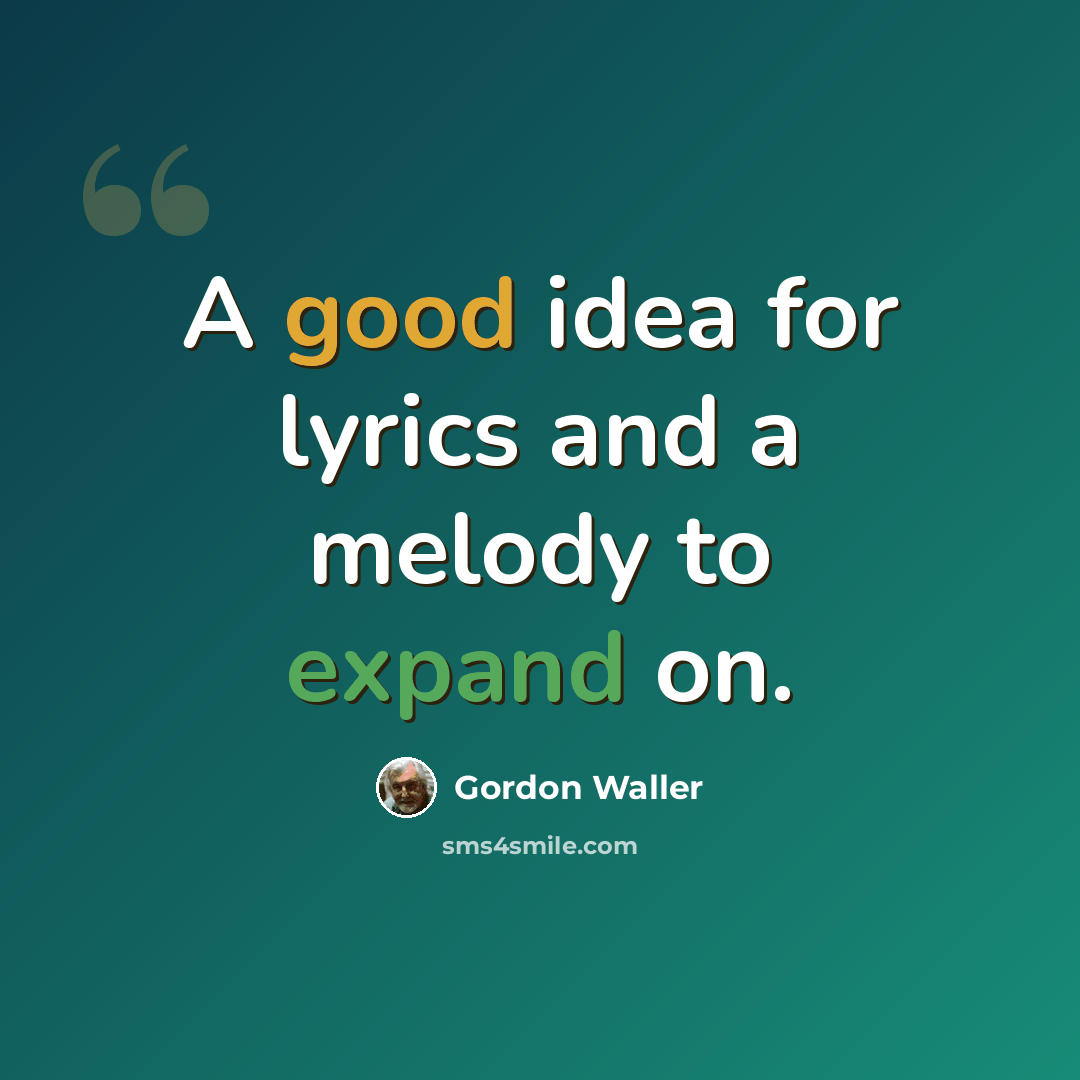 “A good idea for lyrics and a melody to expand on.” quote by Gordon Waller